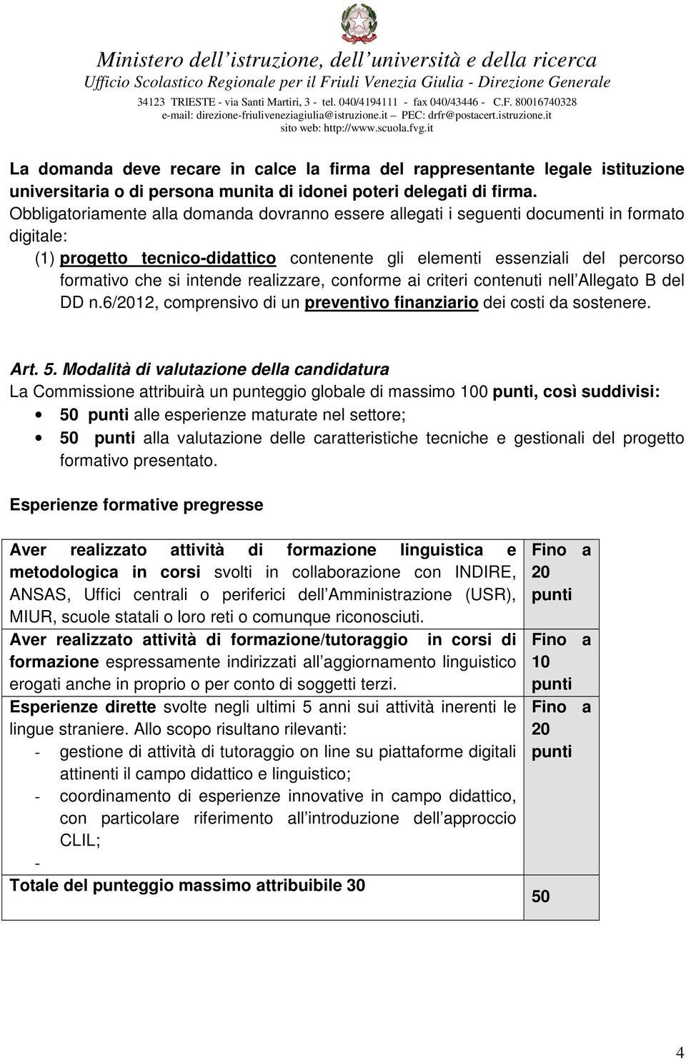 intende realizzare, conforme ai criteri contenuti nell Allegato B del DD n.6/2012, comprensivo di un preventivo finanziario dei costi da sostenere. Art. 5.