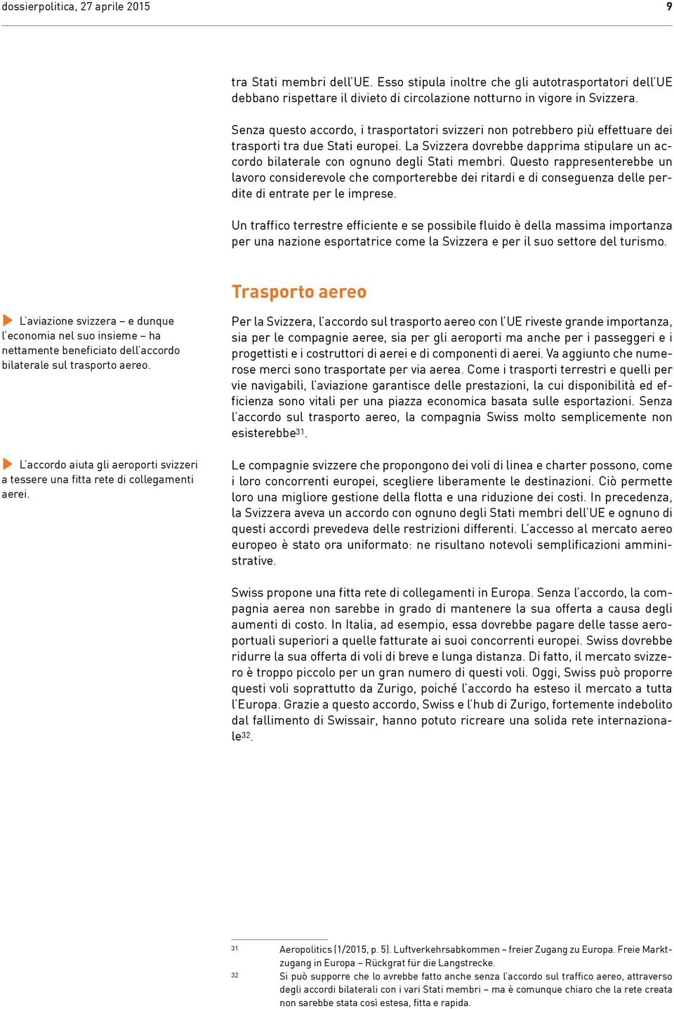 La Svizzera dovrebbe dapprima stipulare un accordo bilaterale con ognuno degli Stati membri.