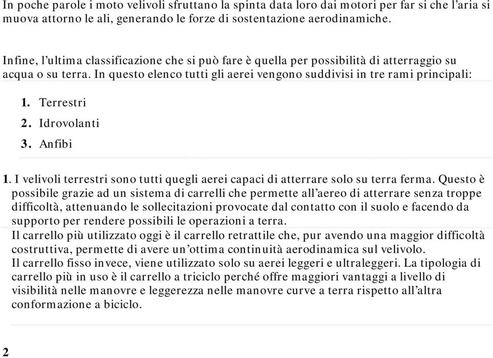 Idrovolanti 3. Anfibi 1. I velivoli terrestri sono tutti quegli aerei capaci di atterrare solo su terra ferma.