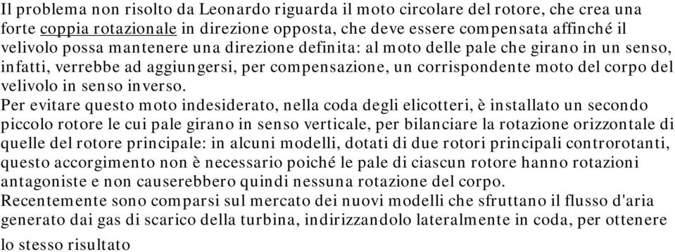 Per evitare questo moto indesiderato, nella coda degli elicotteri, è installato un secondo piccolo rotore le cui pale girano in senso verticale, per bilanciare la rotazione orizzontale di quelle del