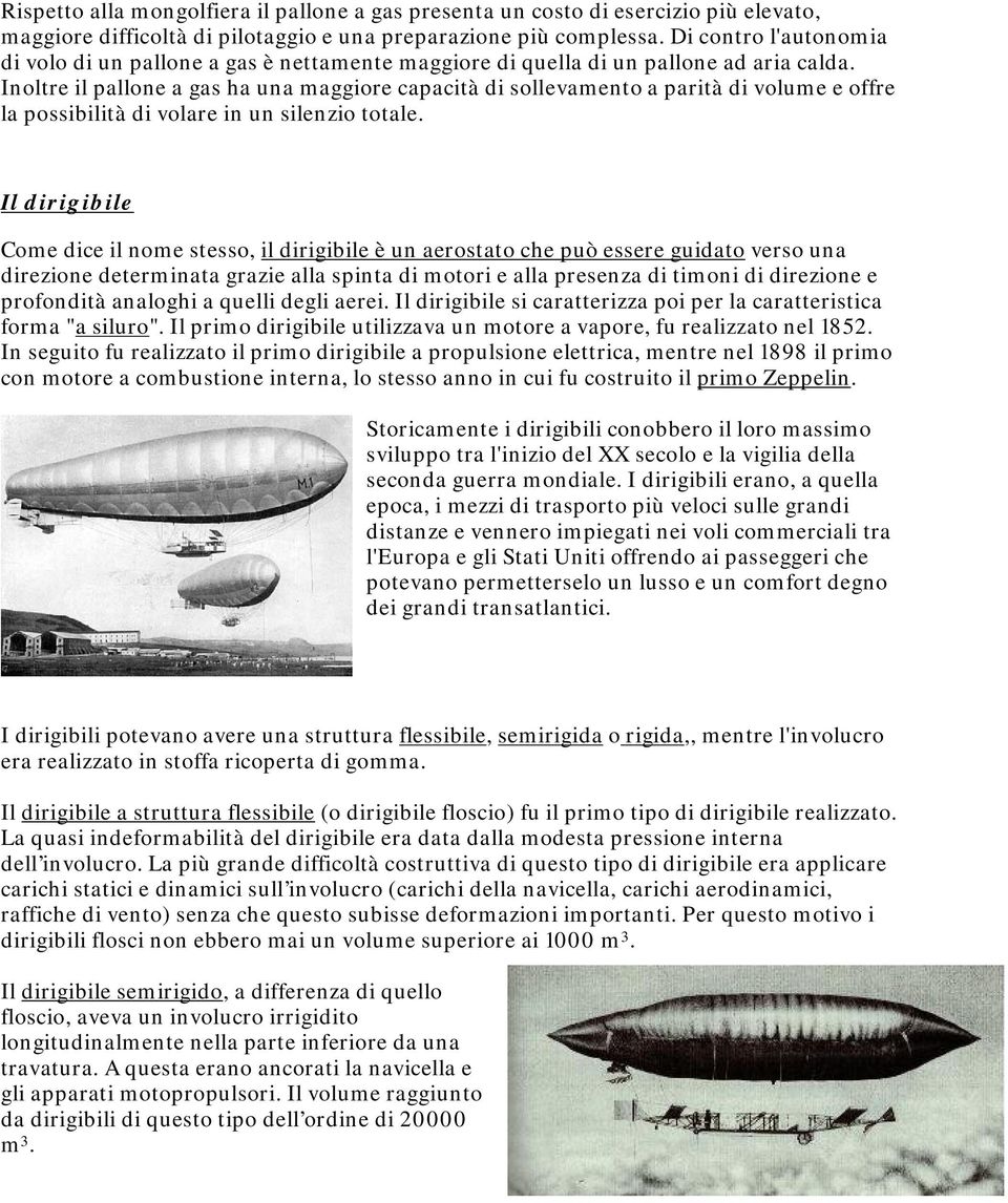 Inoltre il pallone a gas ha una maggiore capacità di sollevamento a parità di volume e offre la possibilità di volare in un silenzio totale.