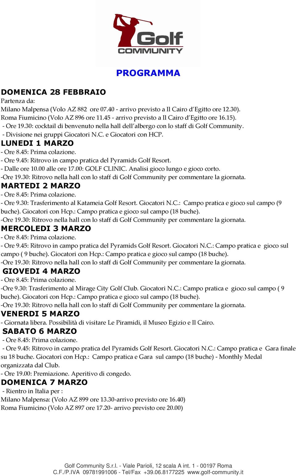 LUNEDI 1 MARZO - Ore 9.45: Ritrovo in campo pratica del Pyramids Golf Resort. - Dalle ore 10.00 alle ore 17.00: GOLF CLINIC. Analisi gioco lungo e gioco corto. MARTEDI 2 MARZO - Ore 9.