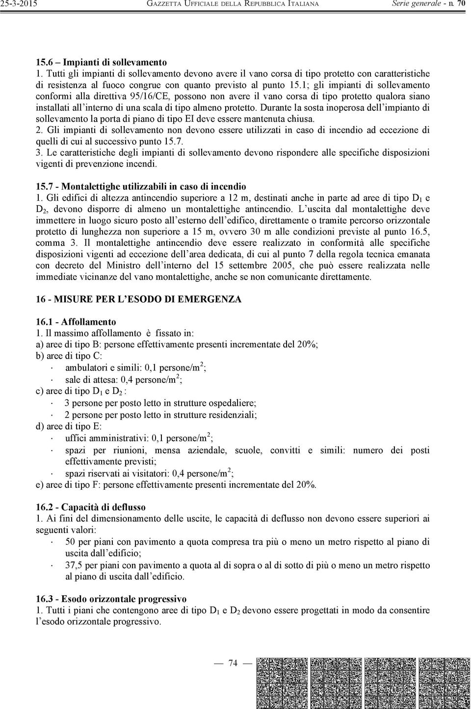 Durante la sosta inoperosa dell impianto di sollevamento la porta di piano di tipo EI deve essere mantenuta chiusa. 2.