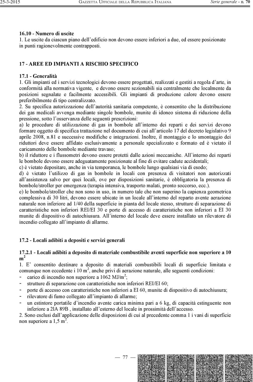 Gli impianti ed i servizi tecnologici devono essere progettati, realizzati e gestiti a regola d arte, in conformità alla normativa vigente, e devono essere sezionabili sia centralmente che localmente