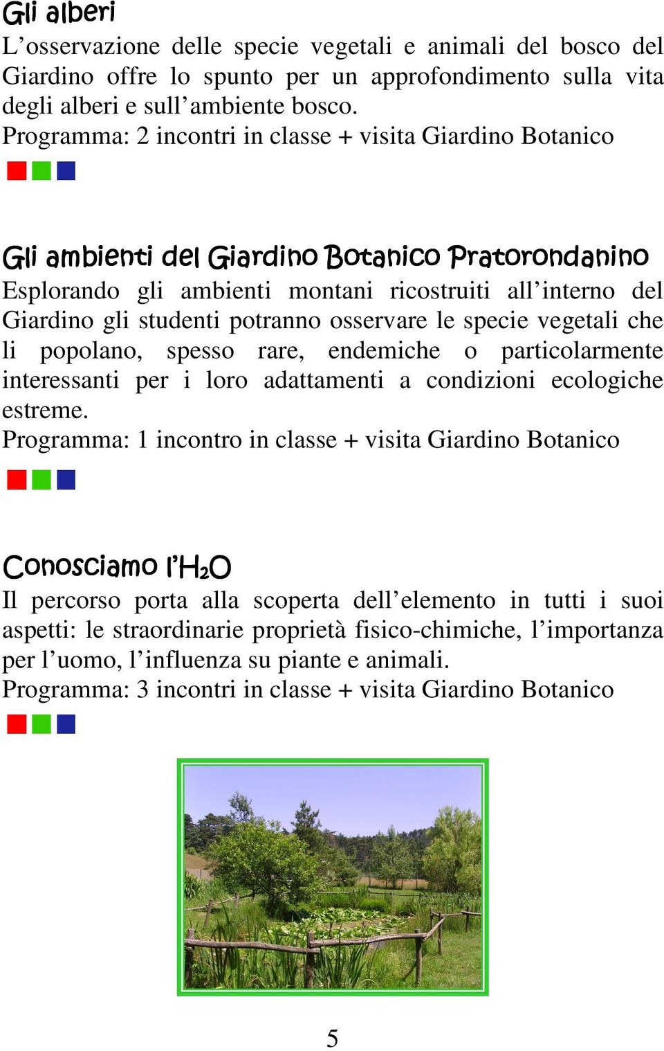 osservare le specie vegetali che li popolano, spesso rare, endemiche o particolarmente interessanti per i loro adattamenti a condizioni ecologiche estreme.