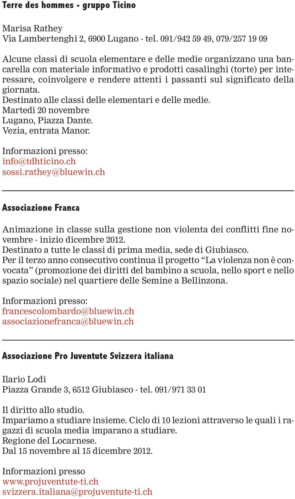 attenti i passanti sul significato della giornata. Destinato alle classi delle elementari e delle medie. Martedì 20 novembre Lugano, Piazza Dante. Vezia, entrata Manor. info@tdhticino.ch sossi.