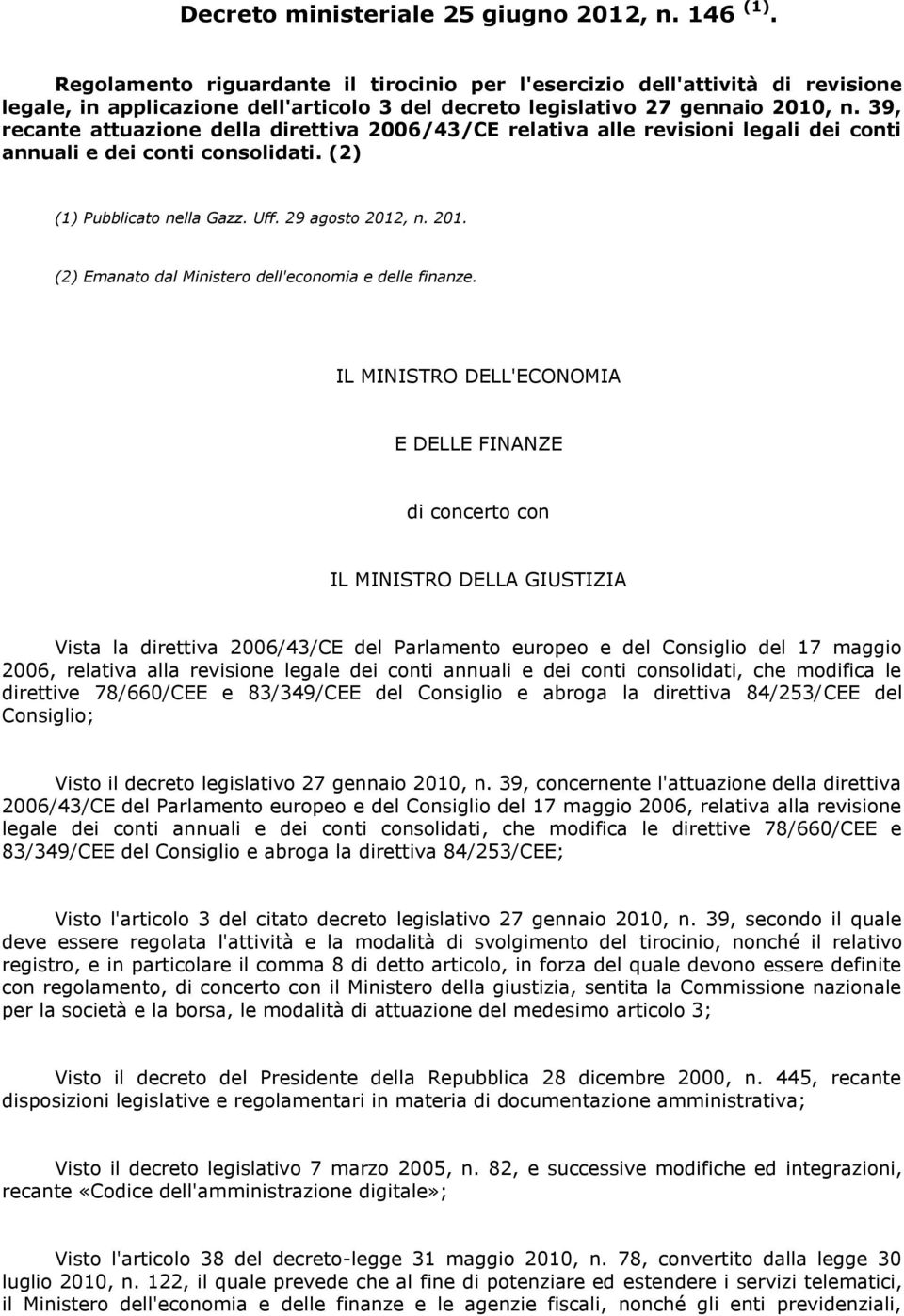 39, recante attuazione della direttiva 2006/43/CE relativa alle revisioni legali dei conti annuali e dei conti consolidati. (2) (1) Pubblicato nella Gazz. Uff. 29 agosto 2012