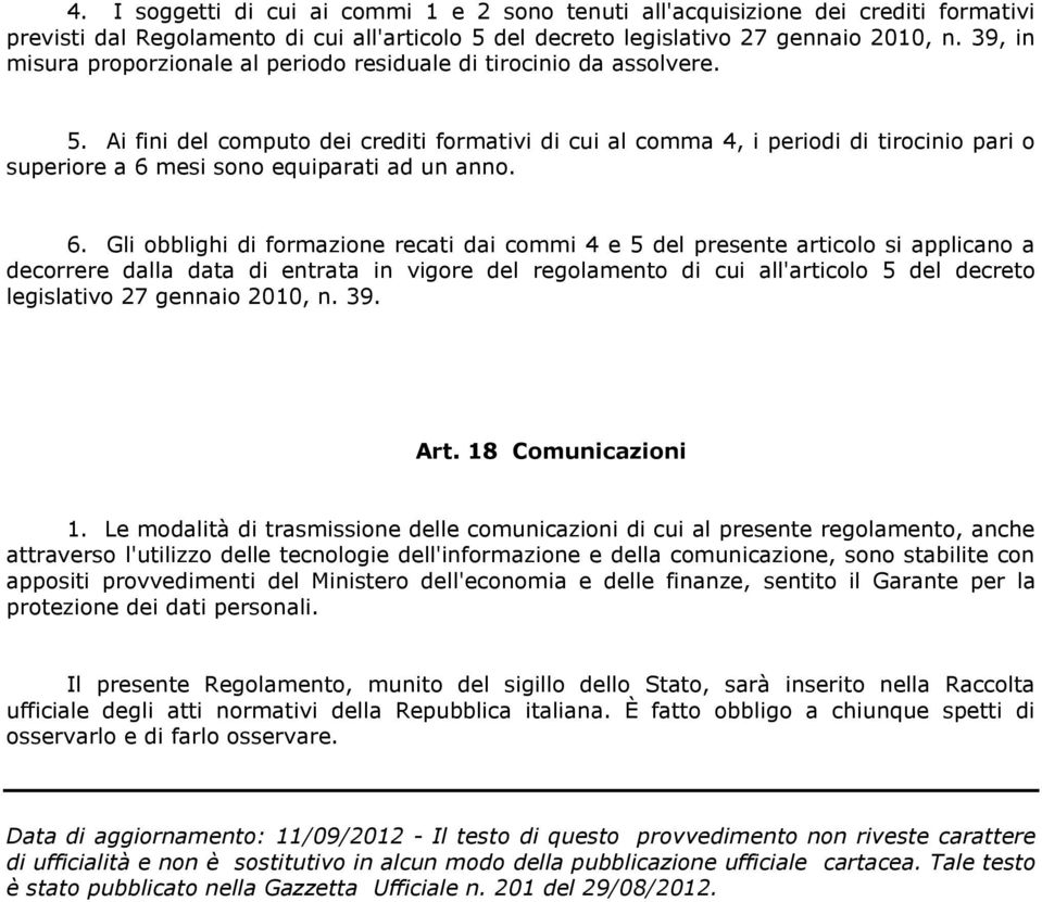 Ai fini del computo dei crediti formativi di cui al comma 4, i periodi di tirocinio pari o superiore a 6 