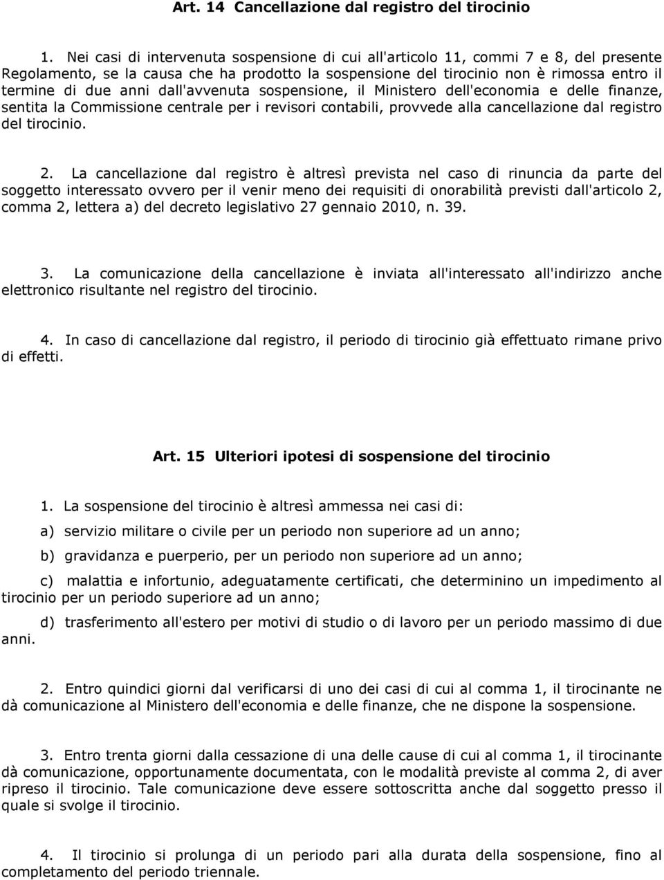 dall'avvenuta sospensione, il Ministero dell'economia e delle finanze, sentita la Commissione centrale per i revisori contabili, provvede alla cancellazione dal registro del tirocinio. 2.