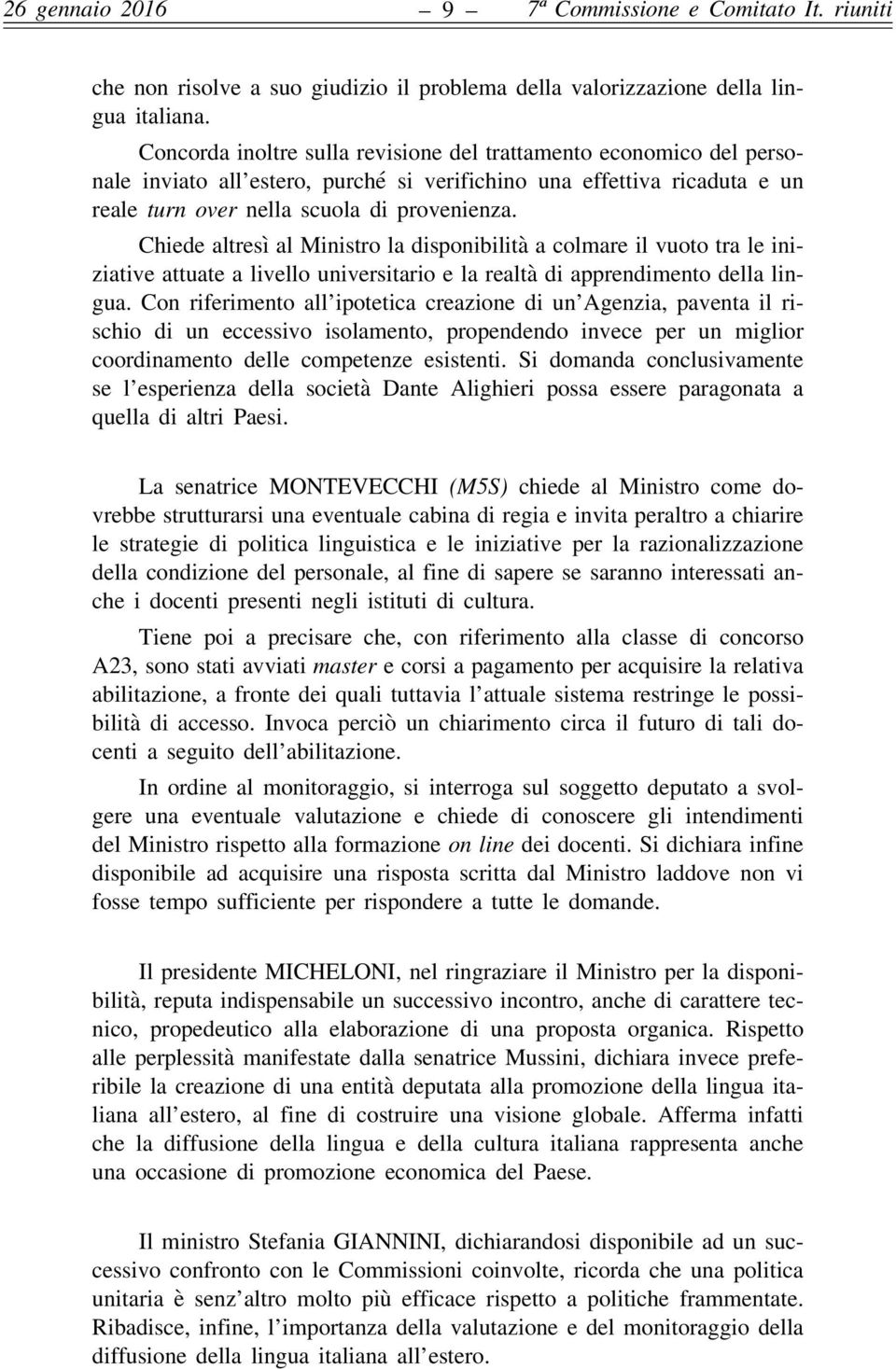 Chiede altresì al Ministro la disponibilità a colmare il vuoto tra le iniziative attuate a livello universitario e la realtà di apprendimento della lingua.