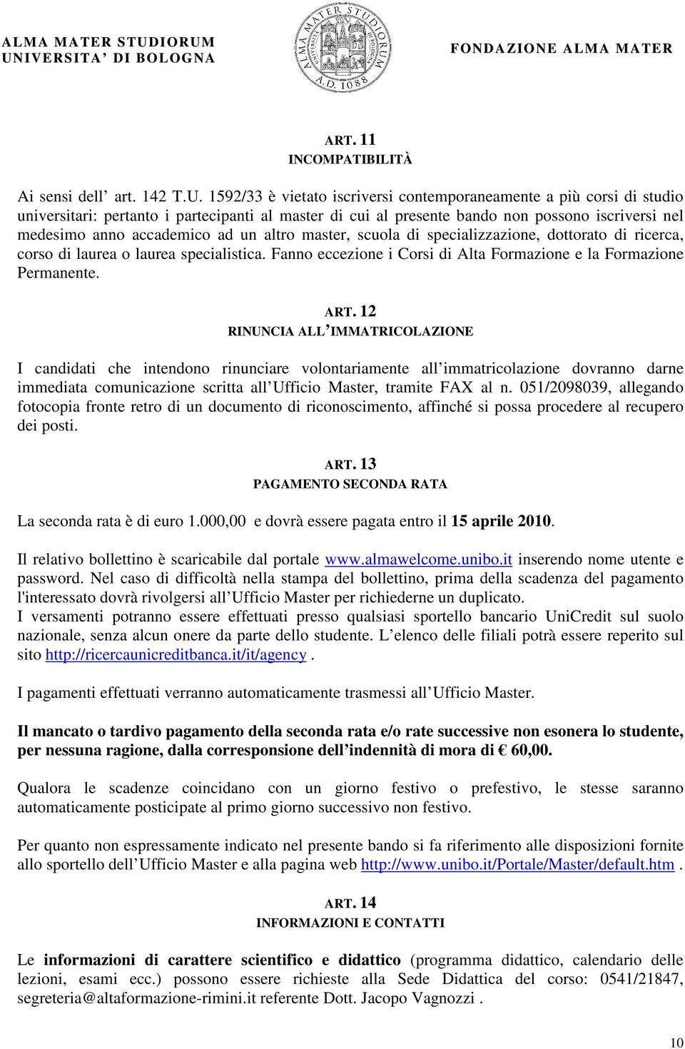 un altro master, scuola di specializzazione, dottorato di ricerca, corso di laurea o laurea specialistica. Fanno eccezione i Corsi di Alta Formazione e la Formazione Permanente. ART.