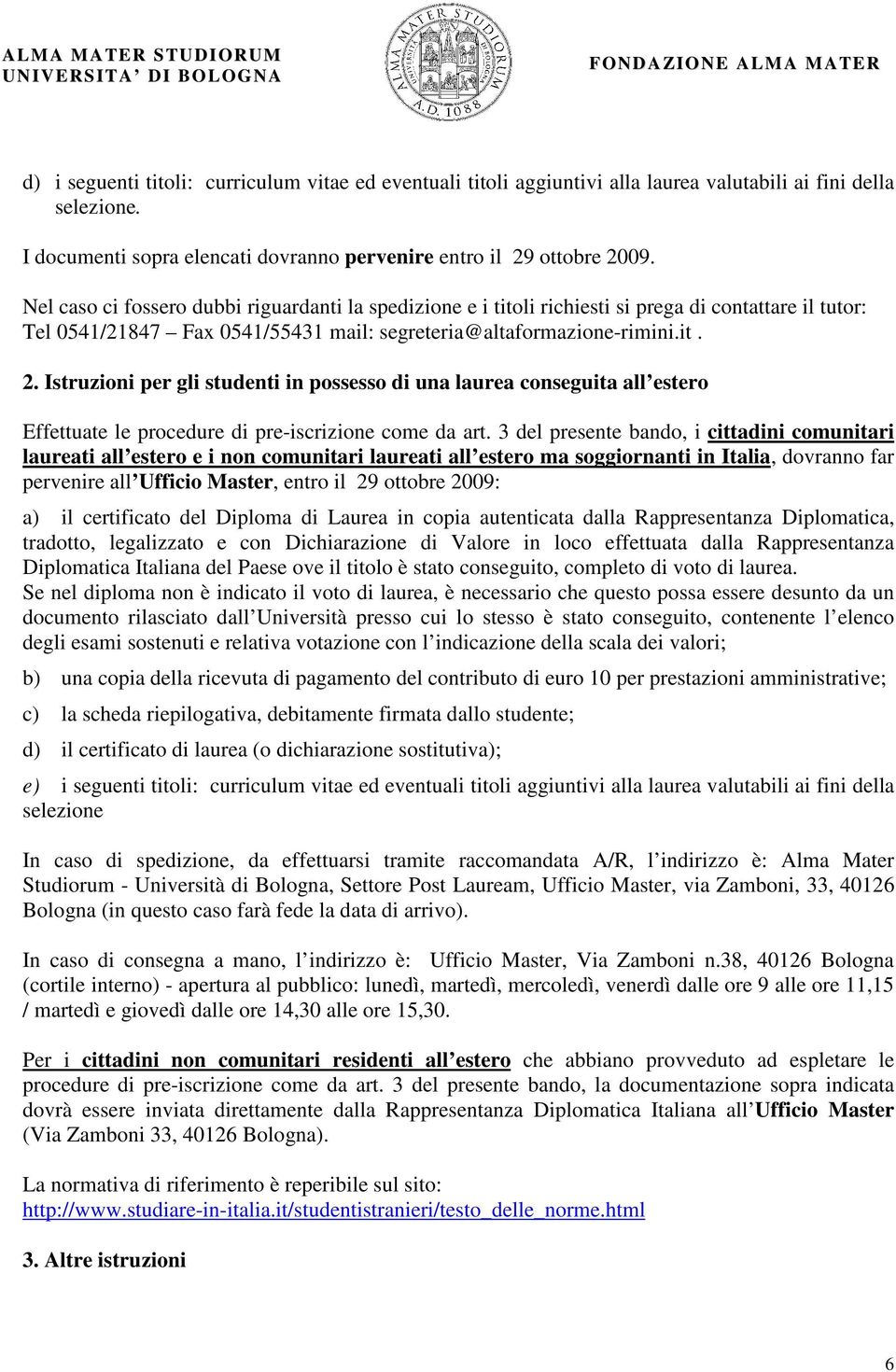 Istruzioni per gli studenti in possesso di una laurea conseguita all estero Effettuate le procedure di pre-iscrizione come da art.