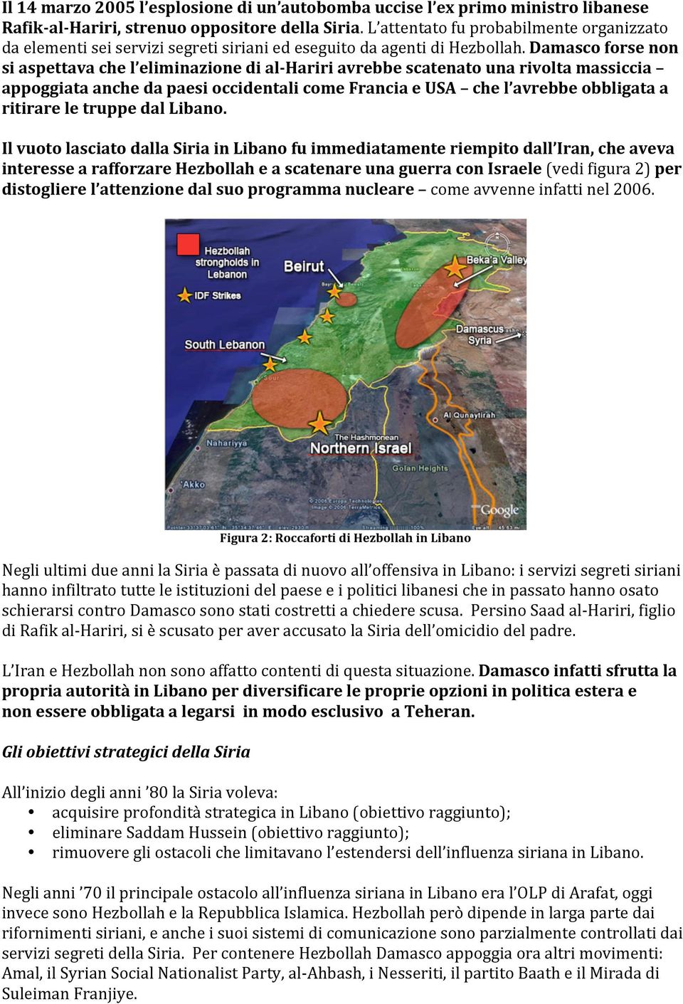 Damasco forse non si aspettava che l eliminazione di al-hariri avrebbe scatenato una rivolta massiccia appoggiata anche da paesi occidentali come Francia e USA che l avrebbe obbligata a ritirare le