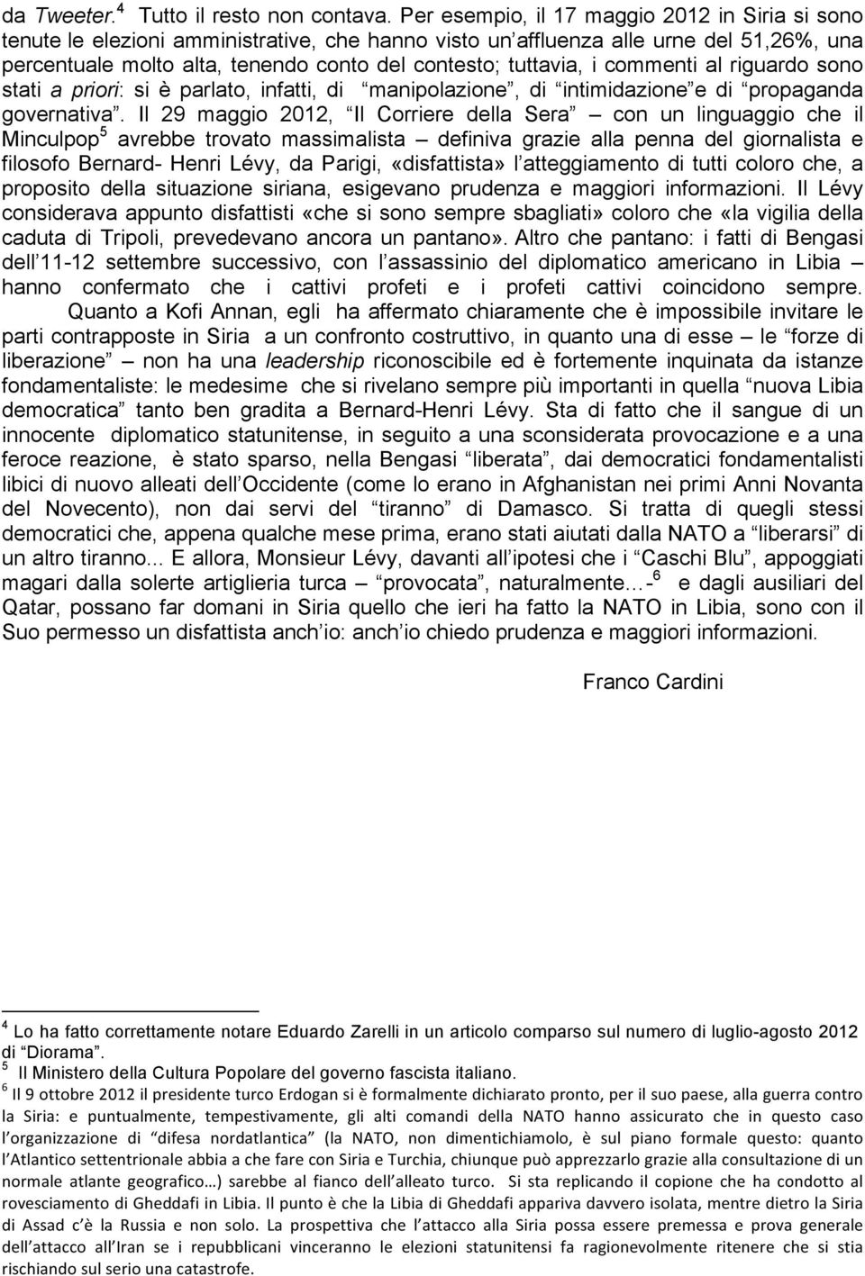 i commenti al riguardo sono stati a priori: si è parlato, infatti, di manipolazione, di intimidazione e di propaganda governativa.