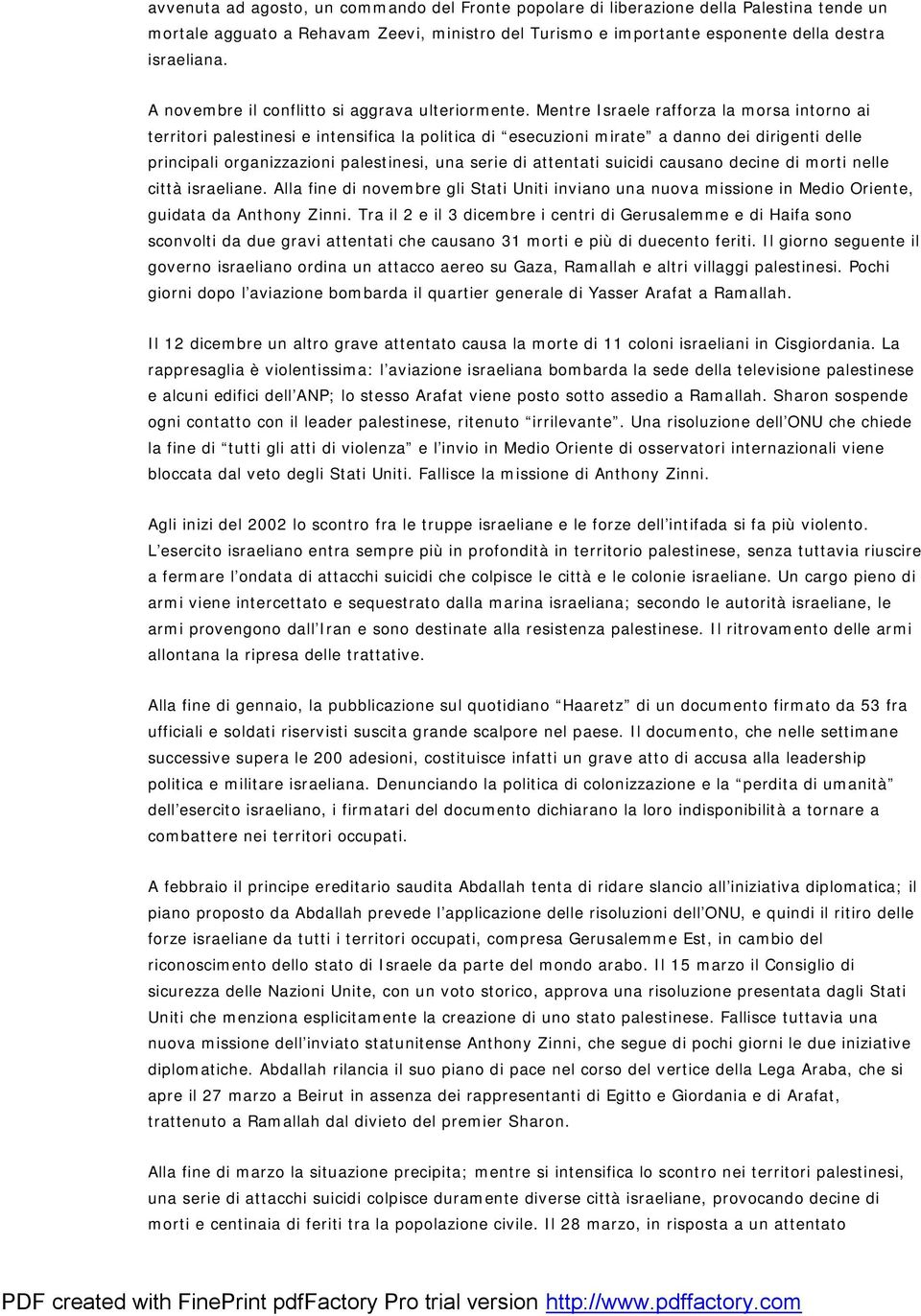 Mentre Israele rafforza la morsa intorno ai territori palestinesi e intensifica la politica di esecuzioni mirate a danno dei dirigenti delle principali organizzazioni palestinesi, una serie di