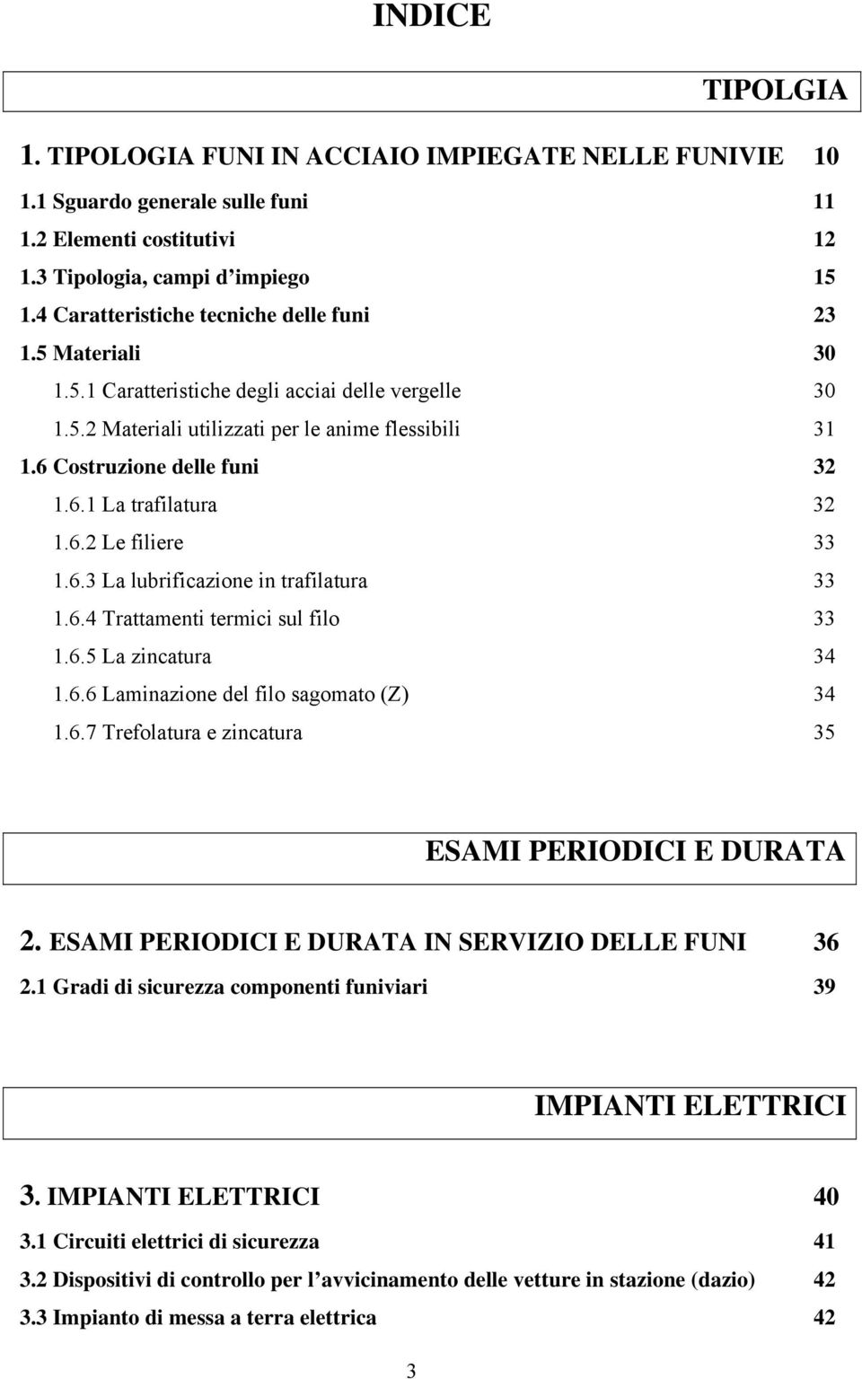 6.2 Le filiere 33 1.6.3 La lubrificazione in trafilatura 33 1.6.4 Trattamenti termici sul filo 33 1.6.5 La zincatura 34 1.6.6 Laminazione del filo sagomato (Z) 34 1.6.7 Trefolatura e zincatura 35 ESAMI PERIODICI E DURATA 2.