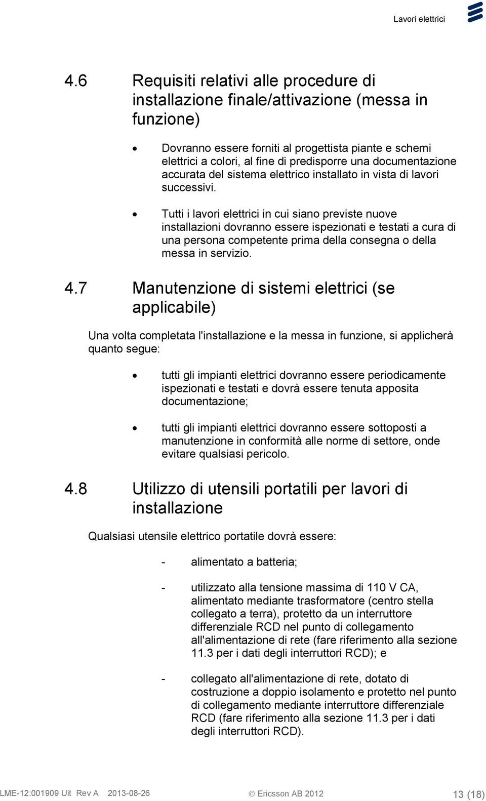 Tutti i lavori elettrici in cui siano previste nuove installazioni dovranno essere ispezionati e testati a cura di una persona competente prima della consegna o della messa in servizio. 4.