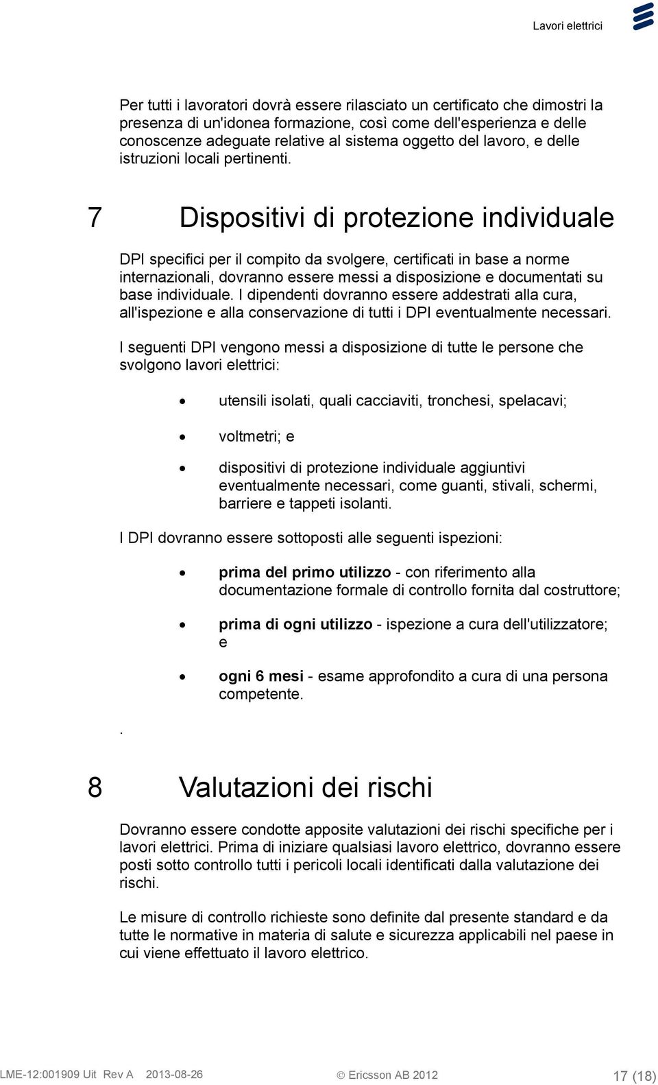 7 Dispositivi di protezione individuale DPI specifici per il compito da svolgere, certificati in base a norme internazionali, dovranno essere messi a disposizione e documentati su base individuale.