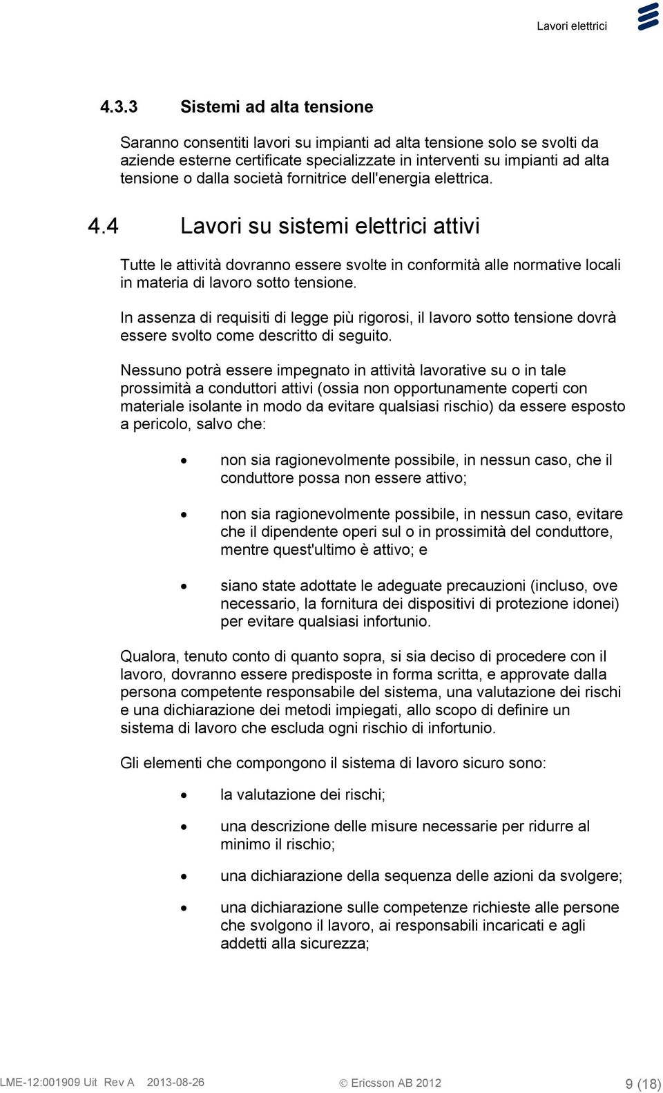 In assenza di requisiti di legge più rigorosi, il lavoro sotto tensione dovrà essere svolto come descritto di seguito.