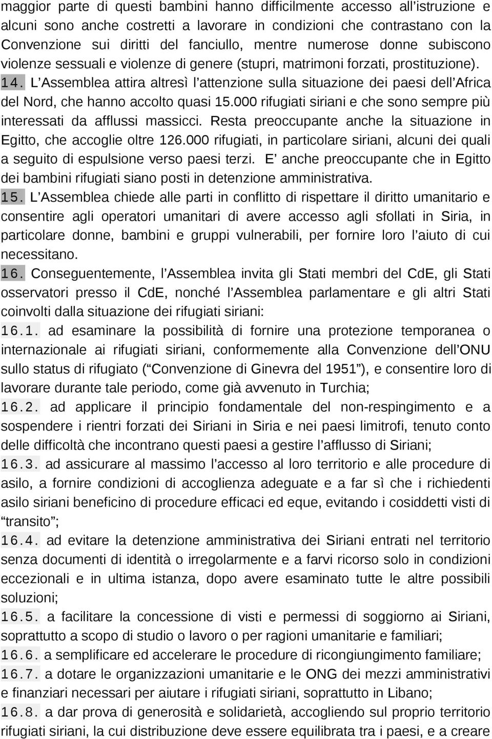 L Assemblea attira altresì l attenzione sulla situazione dei paesi dell Africa del Nord, che hanno accolto quasi 15.000 rifugiati siriani e che sono sempre più interessati da afflussi massicci.