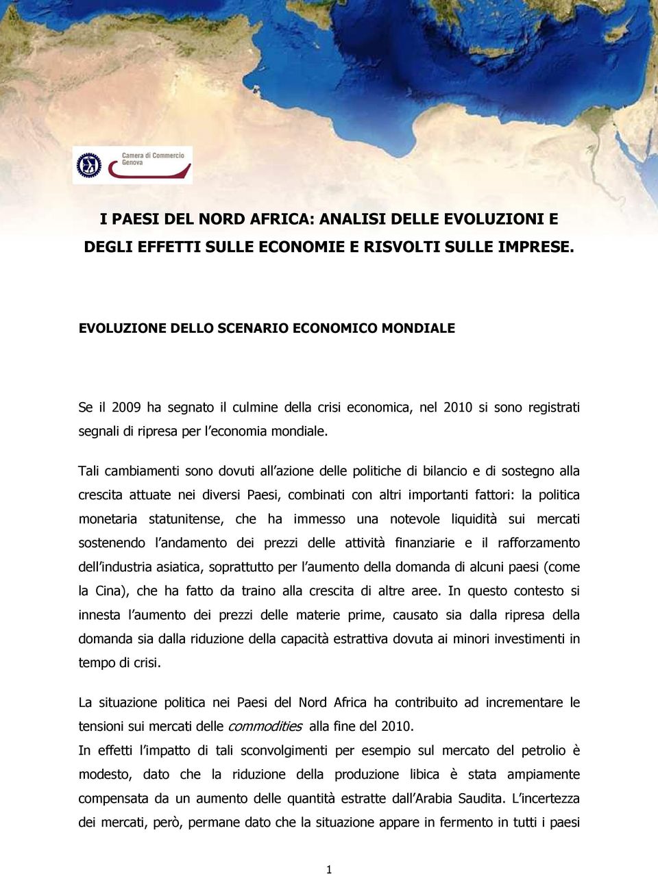 Tali cambiamenti sono dovuti all azione delle politiche di bilancio e di sostegno alla crescita attuate nei diversi Paesi, combinati con altri importanti fattori: la politica monetaria statunitense,