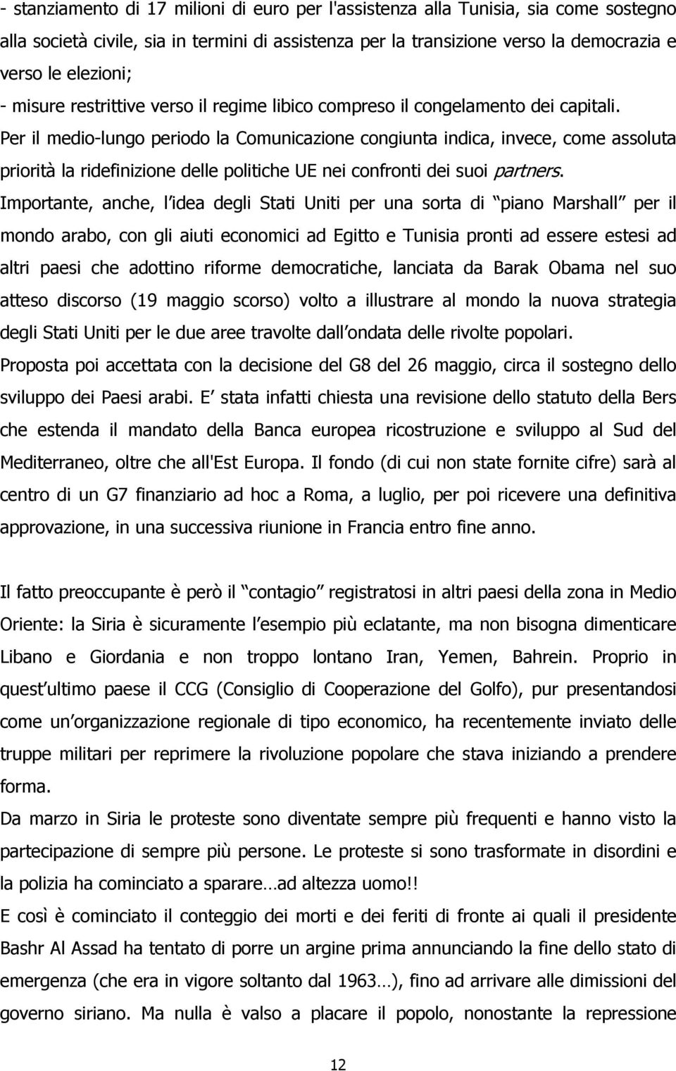 Per il medio-lungo periodo la Comunicazione congiunta indica, invece, come assoluta priorità la ridefinizione delle politiche UE nei confronti dei suoi partners.