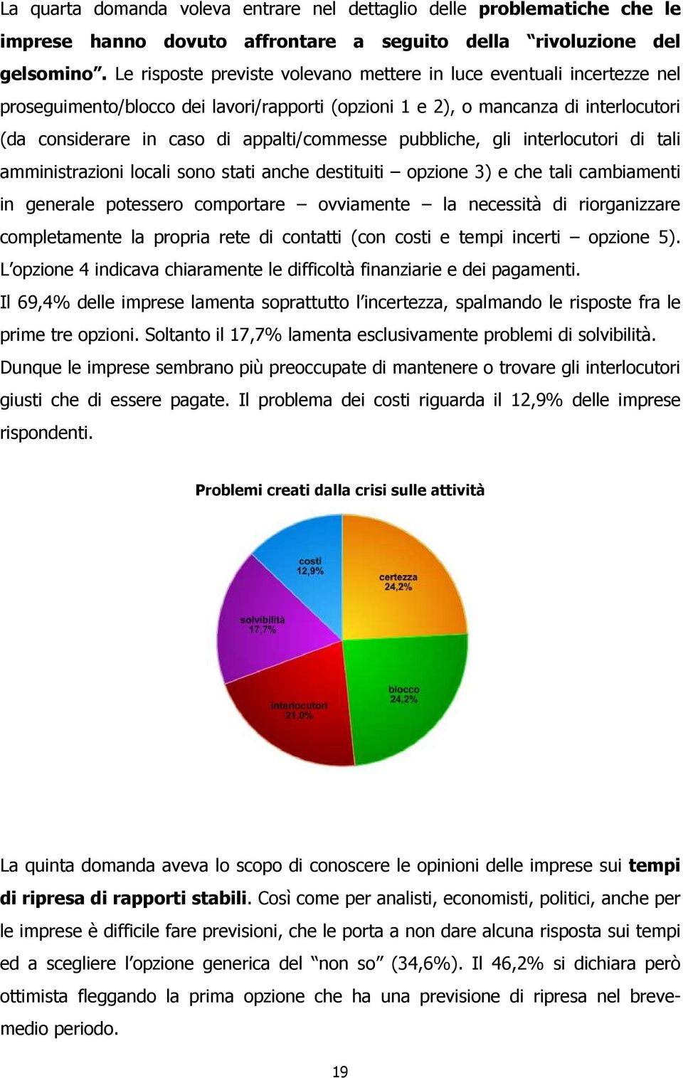 appalti/commesse pubbliche, gli interlocutori di tali amministrazioni locali sono stati anche destituiti opzione 3) e che tali cambiamenti in generale potessero comportare ovviamente la necessità di