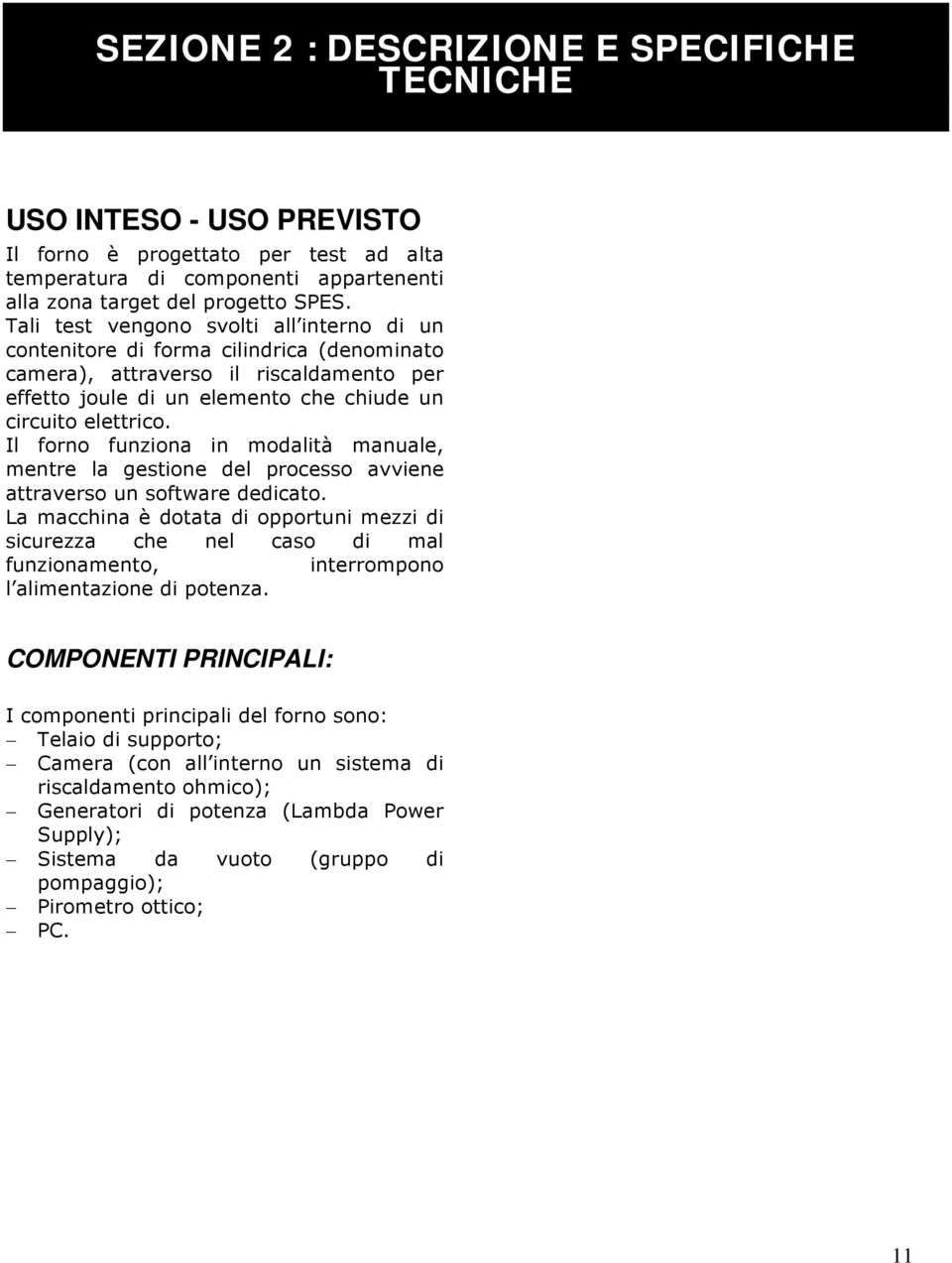 Il forno funziona in modalità manuale, mentre la gestione del processo avviene attraverso un software dedicato.