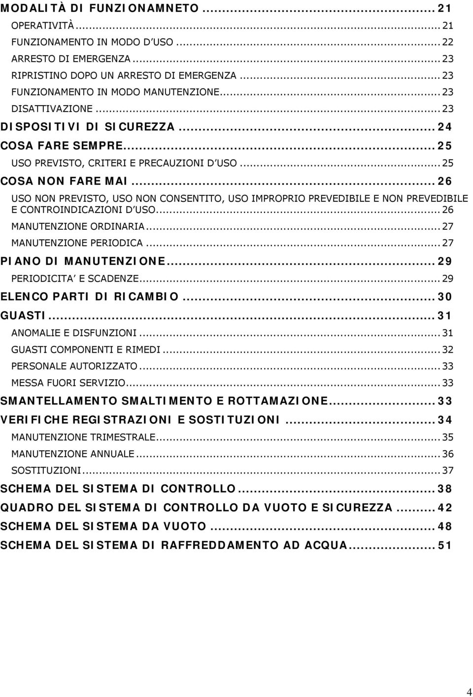 .. 26 USO NON PREVISTO, USO NON CONSENTITO, USO IMPROPRIO PREVEDIBILE E NON PREVEDIBILE E CONTROINDICAZIONI D USO... 26 MANUTENZIONE ORDINARIA... 27 MANUTENZIONE PERIODICA... 27 PIANO DI MANUTENZIONE.