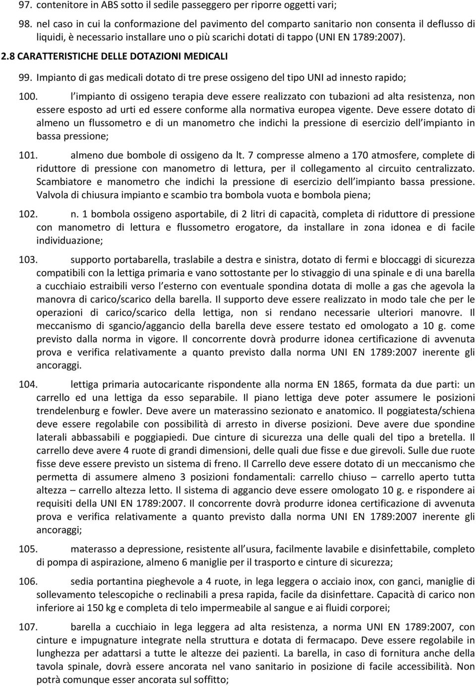 8 CARATTERISTICHE DELLE DOTAZIONI MEDICALI 99. Impianto di gas medicali dotato di tre prese ossigeno del tipo UNI ad innesto rapido; 100.