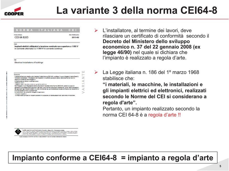 186 del 1º marzo 1968 stabilisce che: i materiali, le macchine, le installazioni e gli impianti elettrici ed elettronici, realizzati secondo le Norme del CEI