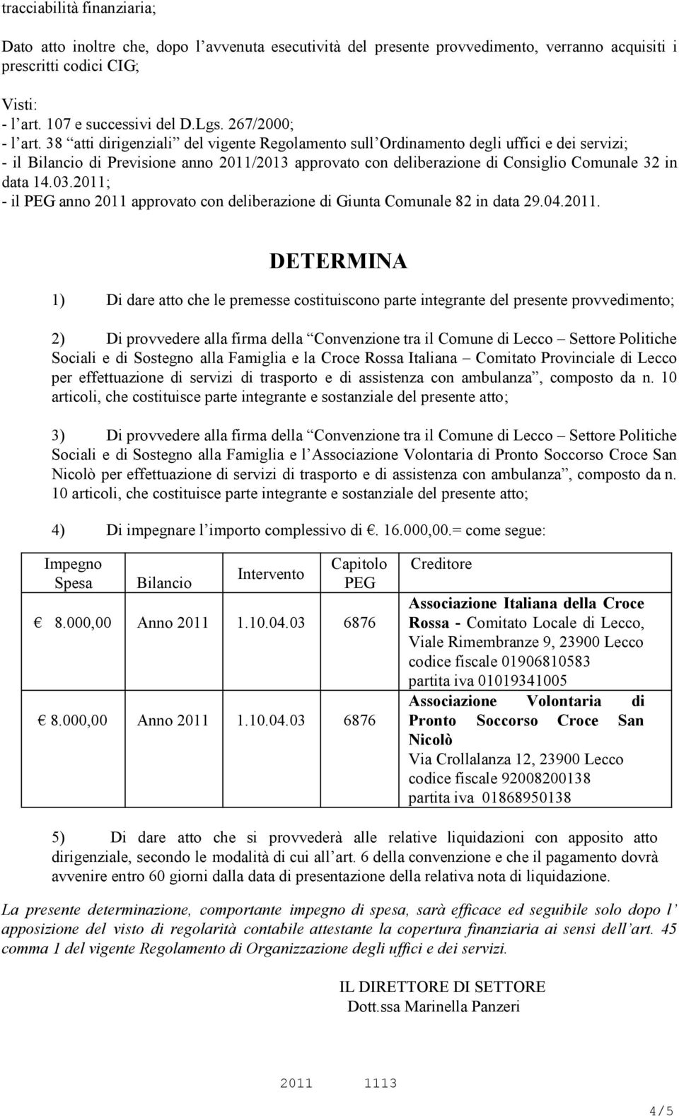 38 atti dirigenziali del vigente Regolamento sull Ordinamento degli uffici e dei servizi; - il Bilancio di Previsione anno 2011/2013 approvato con deliberazione di Consiglio Comunale 32 in data 14.03.