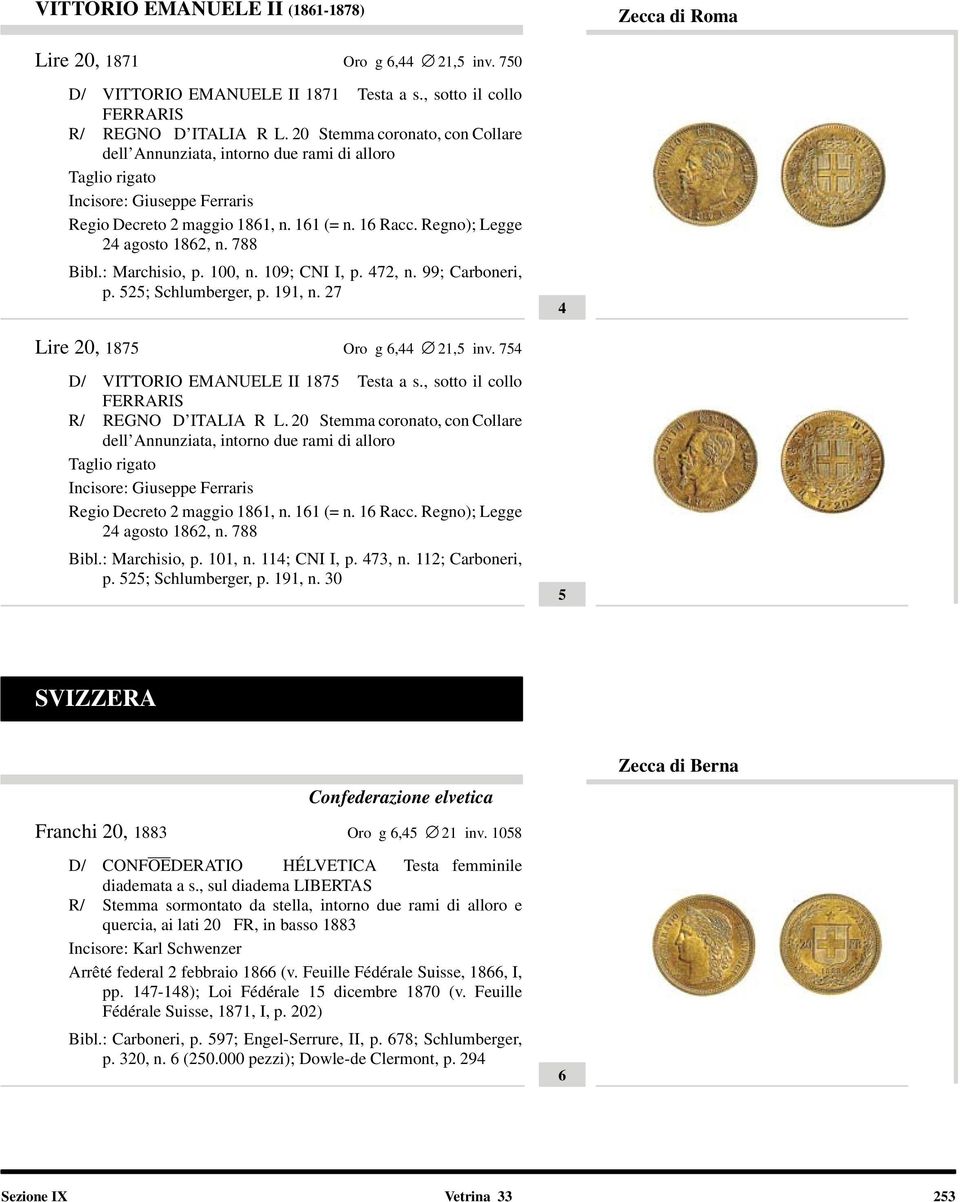 Regno); Legge 24 agosto 1862, n. 788 Bibl.: Marchisio, p. 100, n. 109; CNI I, p. 472, n. 99; Carboneri, p. 525; Schlumberger, p. 191, n. 27 4 Lire 20, 1875 Oro g 6,44 21,5 inv.