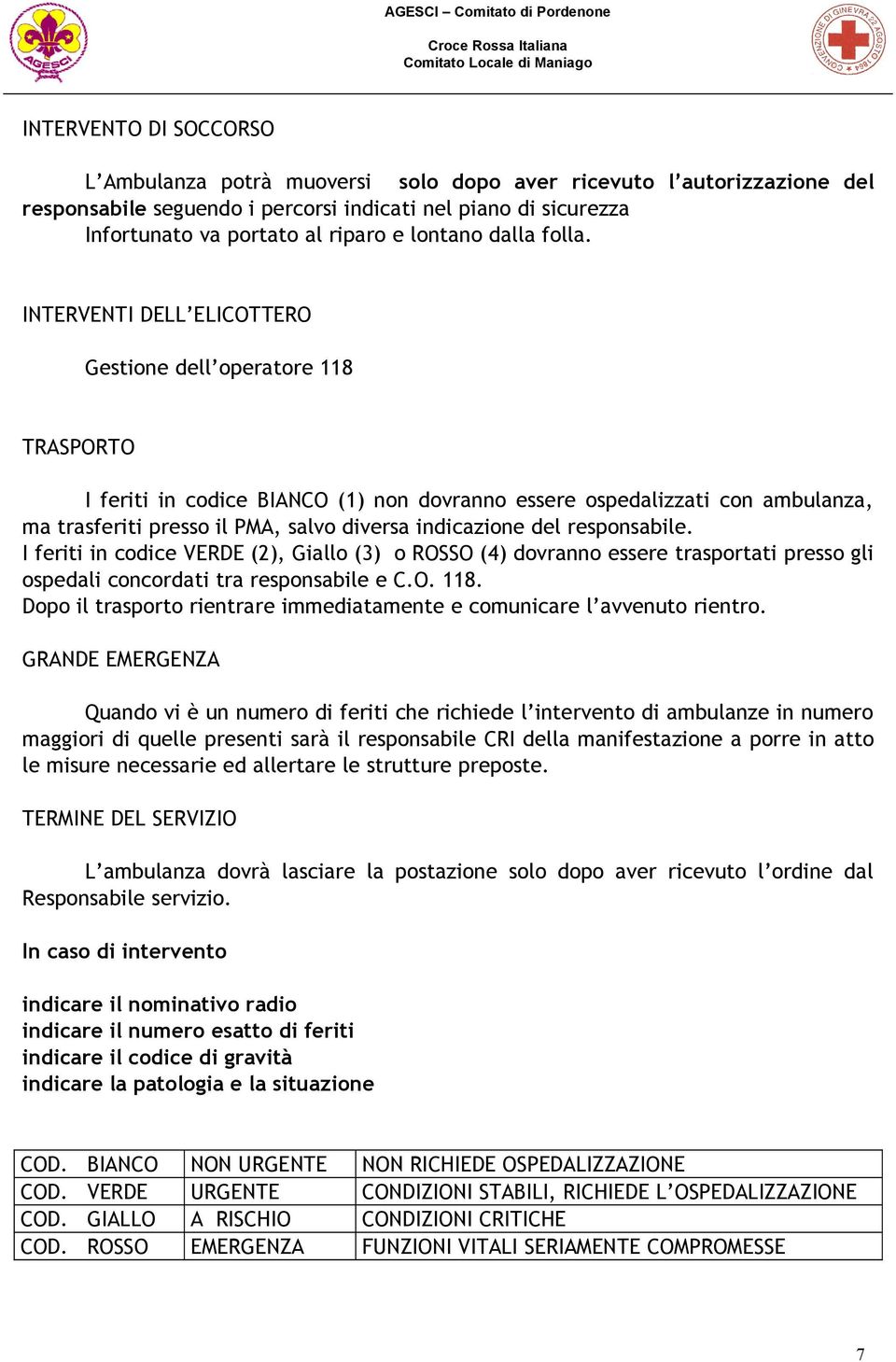 INTERVENTI DELL ELICOTTERO Gestione dell operatore 118 TRASPORTO I feriti in codice BIANCO (1) non dovranno essere ospedalizzati con ambulanza, ma trasferiti presso il PMA, salvo diversa indicazione