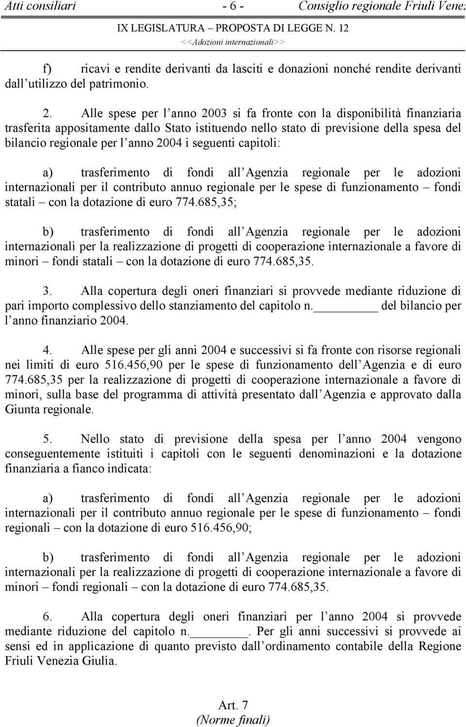 seguenti capitoli: a) trasferimento di fondi all Agenzia regionale per le adozioni internazionali per il contributo annuo regionale per le spese di funzionamento fondi statali con la dotazione di