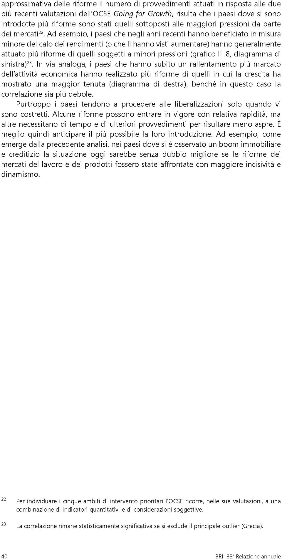 Ad esempio, i paesi che negli anni recenti hanno beneficiato in misura minore del calo dei rendimenti (o che li hanno visti aumentare) hanno generalmente attuato più riforme di quelli soggetti a