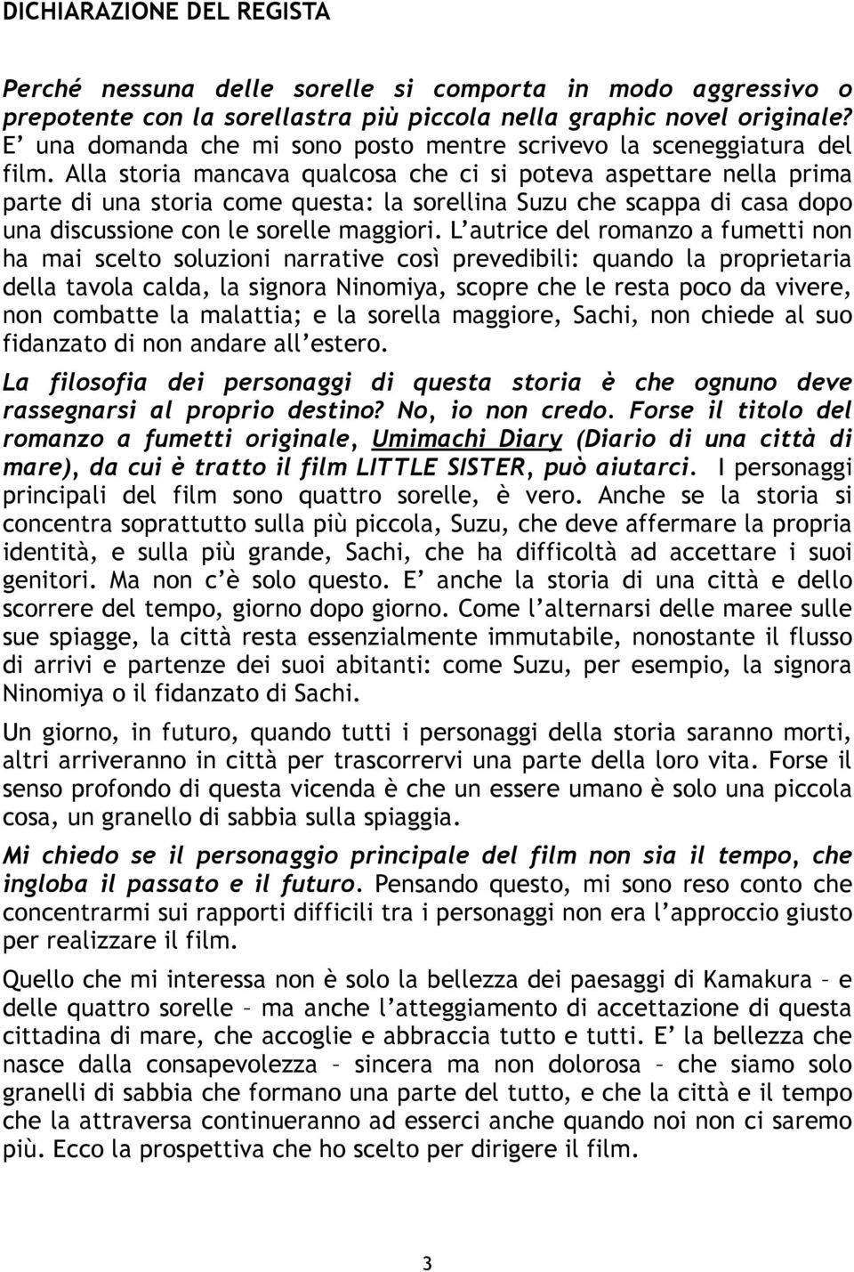 Alla storia mancava qualcosa che ci si poteva aspettare nella prima parte di una storia come questa: la sorellina Suzu che scappa di casa dopo una discussione con le sorelle maggiori.