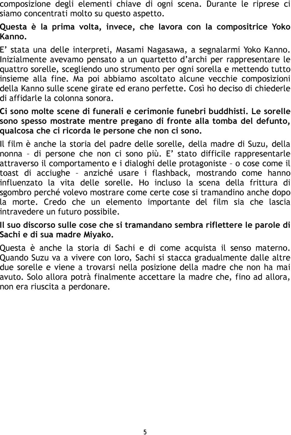 Inizialmente avevamo pensato a un quartetto d archi per rappresentare le quattro sorelle, scegliendo uno strumento per ogni sorella e mettendo tutto insieme alla fine.