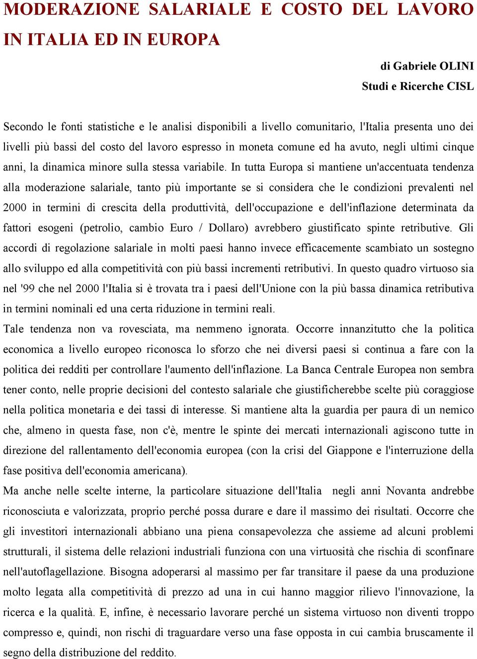 In tutta Europa si mantiene un'accentuata tendenza alla moderazione salariale, tanto più importante se si considera che le condizioni prevalenti nel 2000 in termini di crescita della produttività,