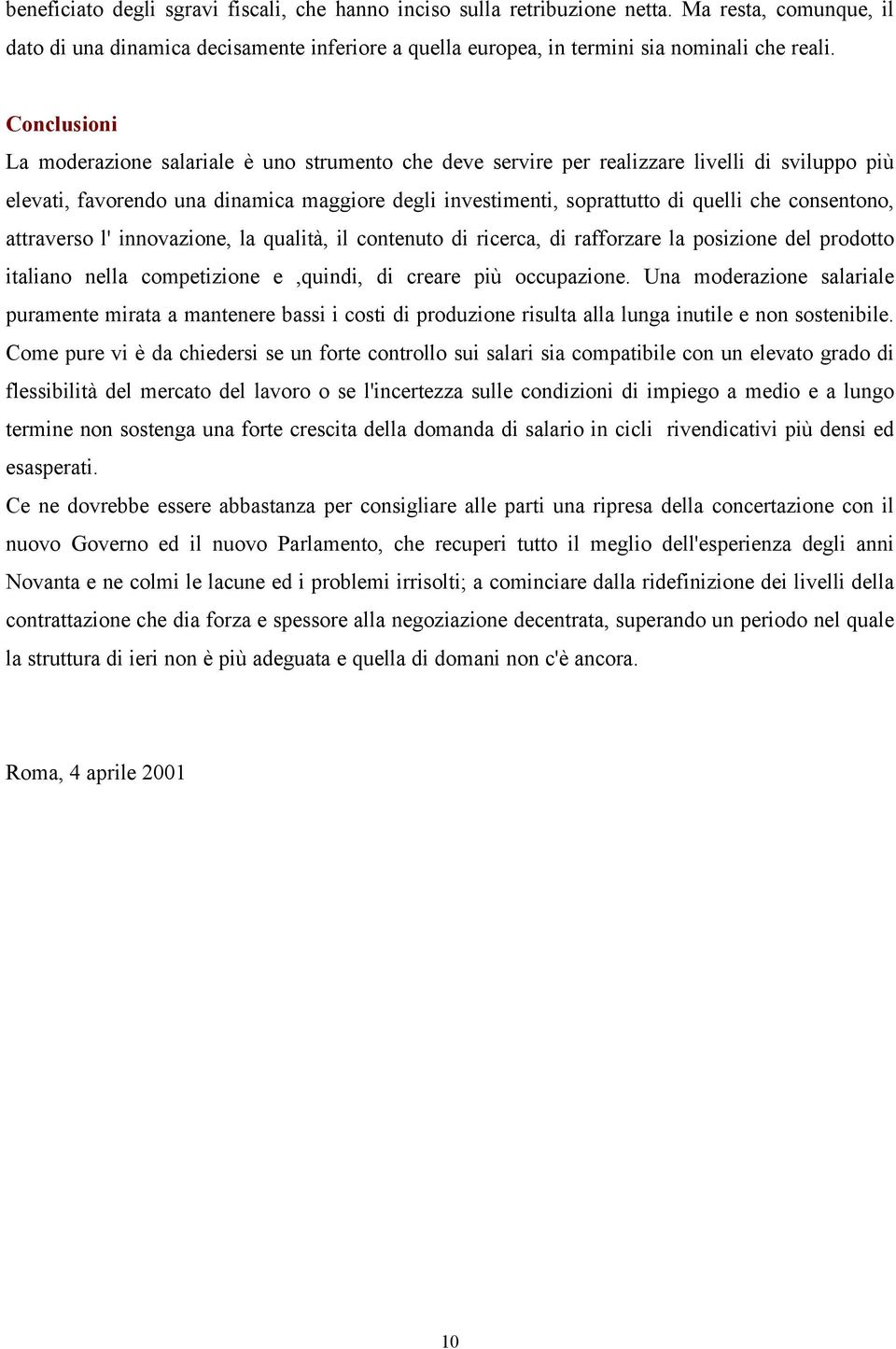 consentono, attraverso l' innovazione, la qualità, il contenuto di ricerca, di rafforzare la posizione del prodotto italiano nella competizione e,quindi, di creare più occupazione.