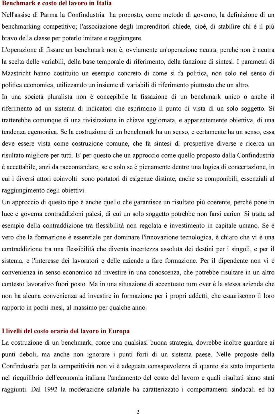 L'operazione di fissare un benchmark non è, ovviamente un'operazione neutra, perché non è neutra la scelta delle variabili, della base temporale di riferimento, della funzione di sintesi.