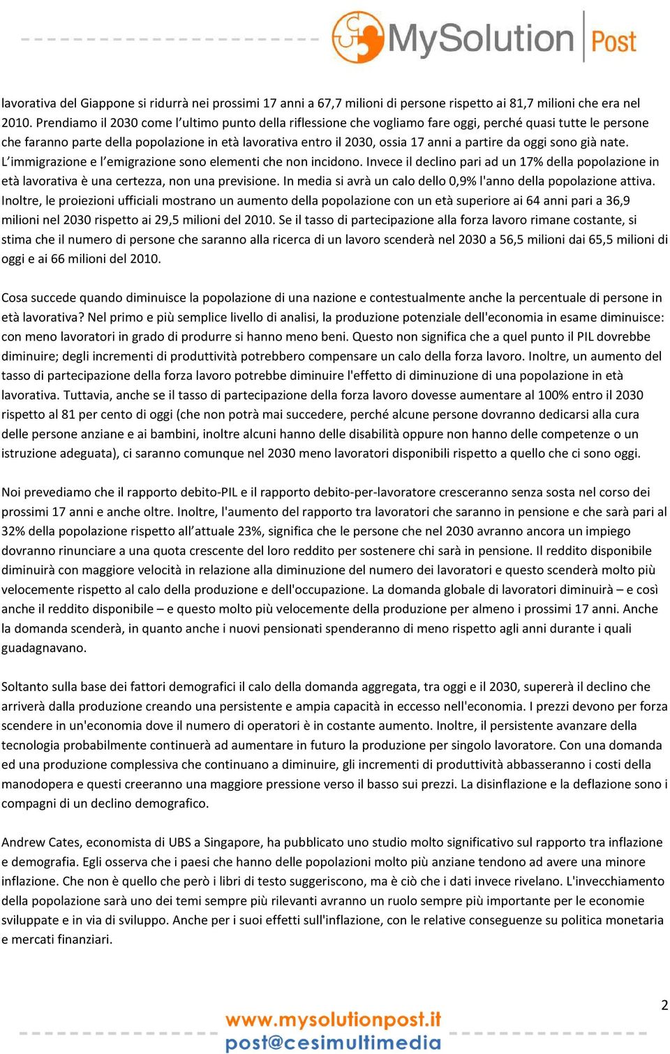 partire da oggi sono già nate. L immigrazione e l emigrazione sono elementi che non incidono. Invece il declino pari ad un 17% della popolazione in età lavorativa è una certezza, non una previsione.