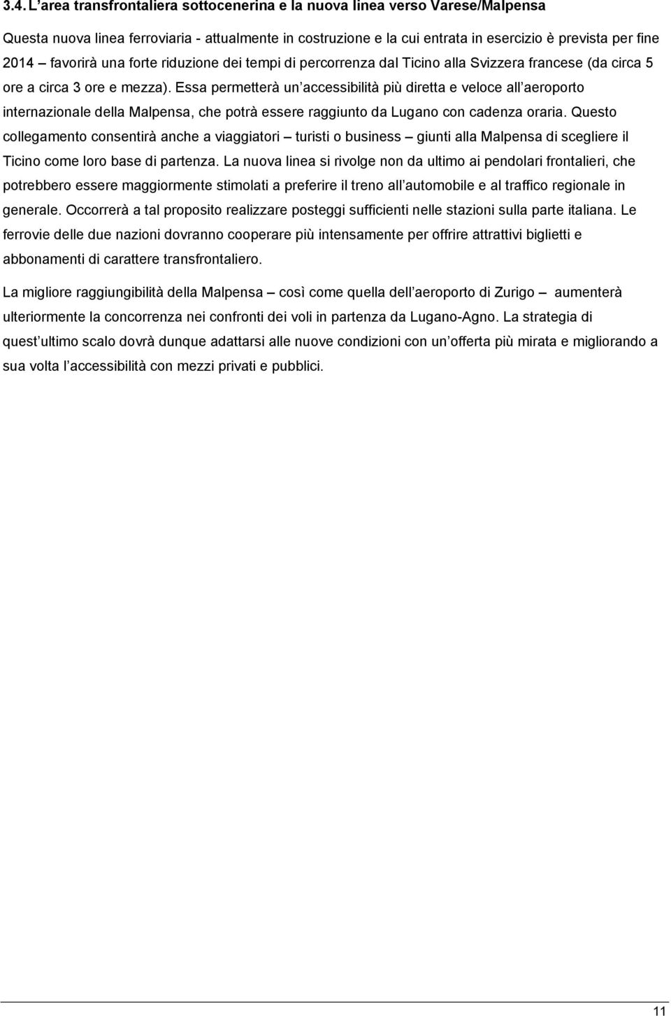 Essa permetterà un accessibilità più diretta e veloce all aeroporto internazionale della Malpensa, che potrà essere raggiunto da Lugano con cadenza oraria.