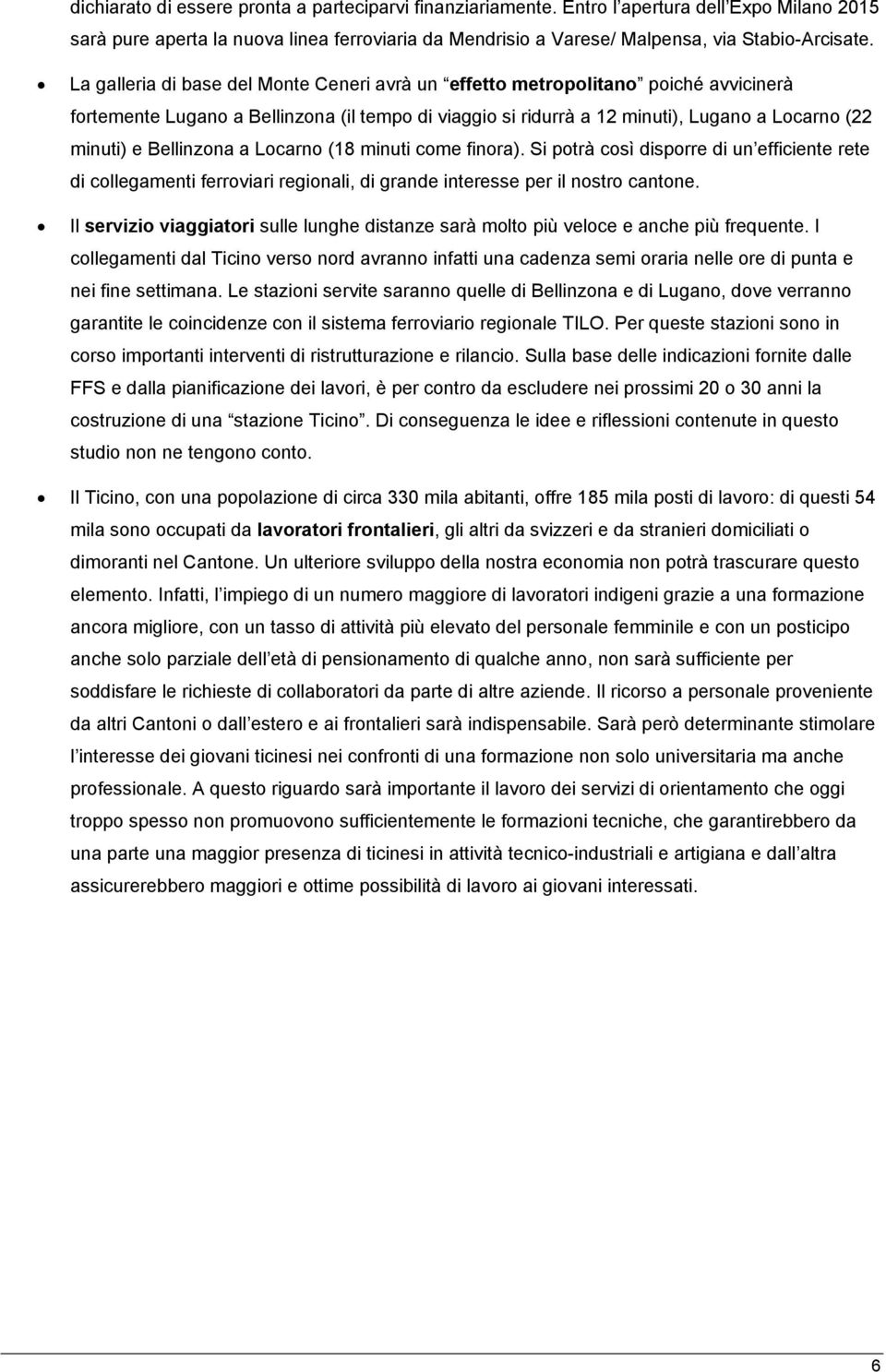 Bellinzona a Locarno (18 minuti come finora). Si potrà così disporre di un efficiente rete di collegamenti ferroviari regionali, di grande interesse per il nostro cantone.