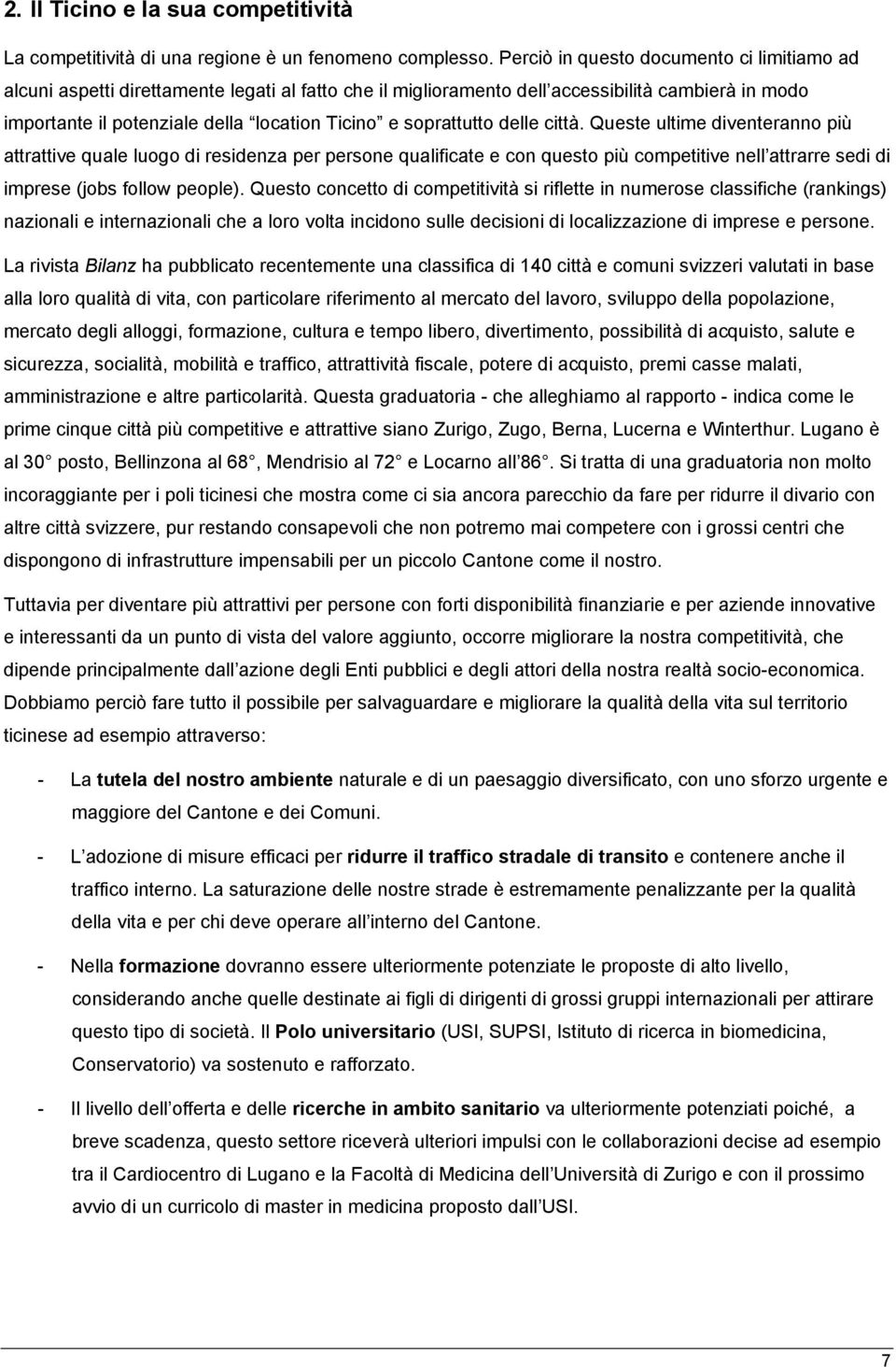 soprattutto delle città. Queste ultime diventeranno più attrattive quale luogo di residenza per persone qualificate e con questo più competitive nell attrarre sedi di imprese (jobs follow people).