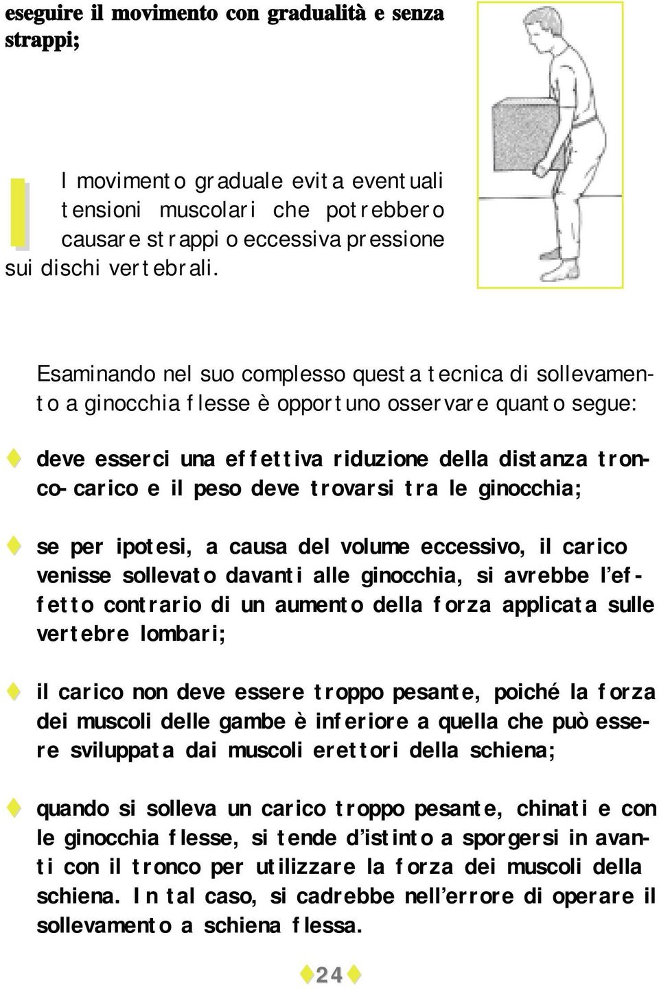 deve esserci una effettiva riduzione della distanza tronco-carico e il peso deve trovarsi tra le ginocchia;!