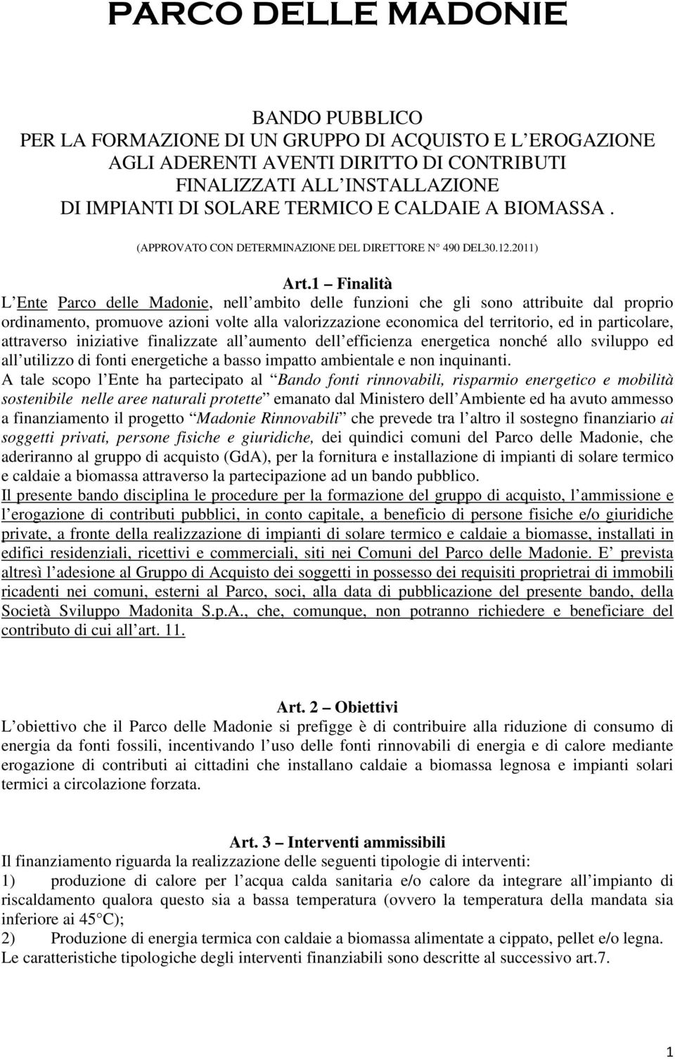 1 Finalità L Ente Parco delle Madonie, nell ambito delle funzioni che gli sono attribuite dal proprio ordinamento, promuove azioni volte alla valorizzazione economica del territorio, ed in