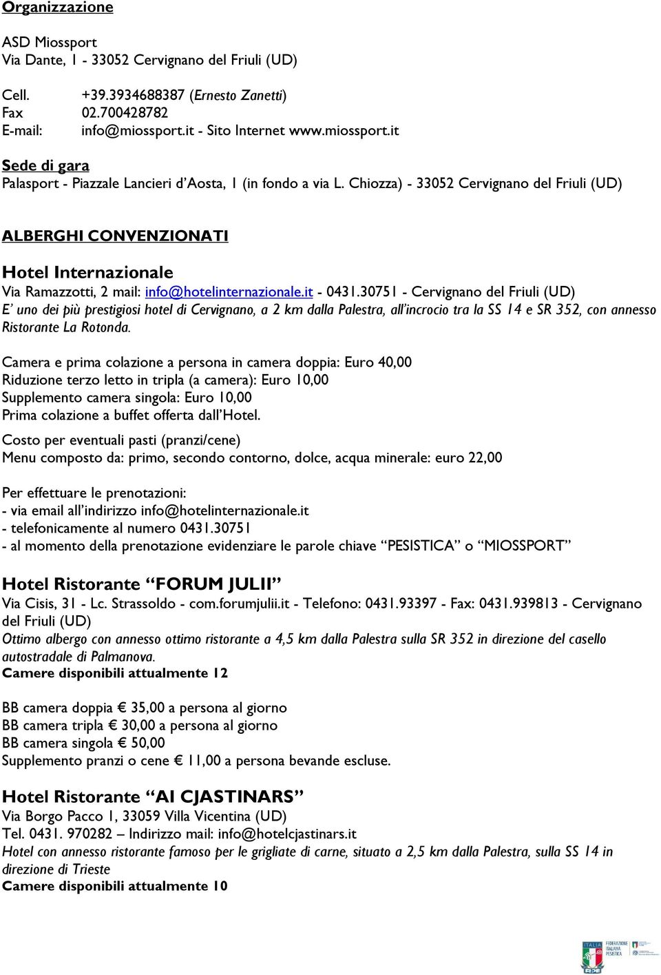 Chiozza) - 33052 Cervignano del Friuli (UD) ALBERGHI CONVENZIONATI Hotel Internazionale Via Ramazzotti, 2 mail: info@hotelinternazionale.it - 0431.