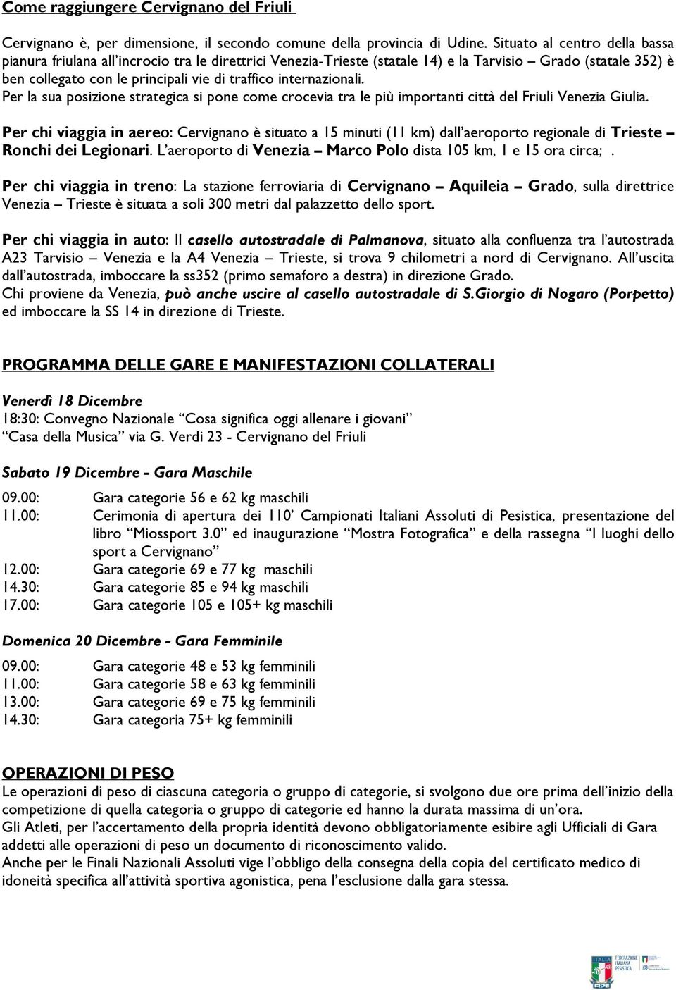 internazionali. Per la sua posizione strategica si pone come crocevia tra le più importanti città del Friuli Venezia Giulia.