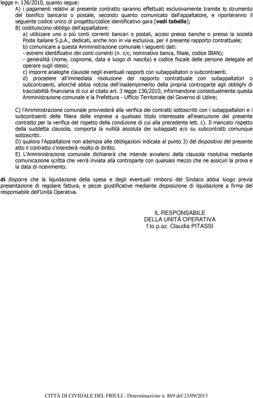 dall'appaltatore, e riporteranno il seguente codice unico di progetto/codice identificativo gara [vedi tabella]; B) costituiscono obbligo dell'appaltatore: a) utilizzare uno o più conti correnti